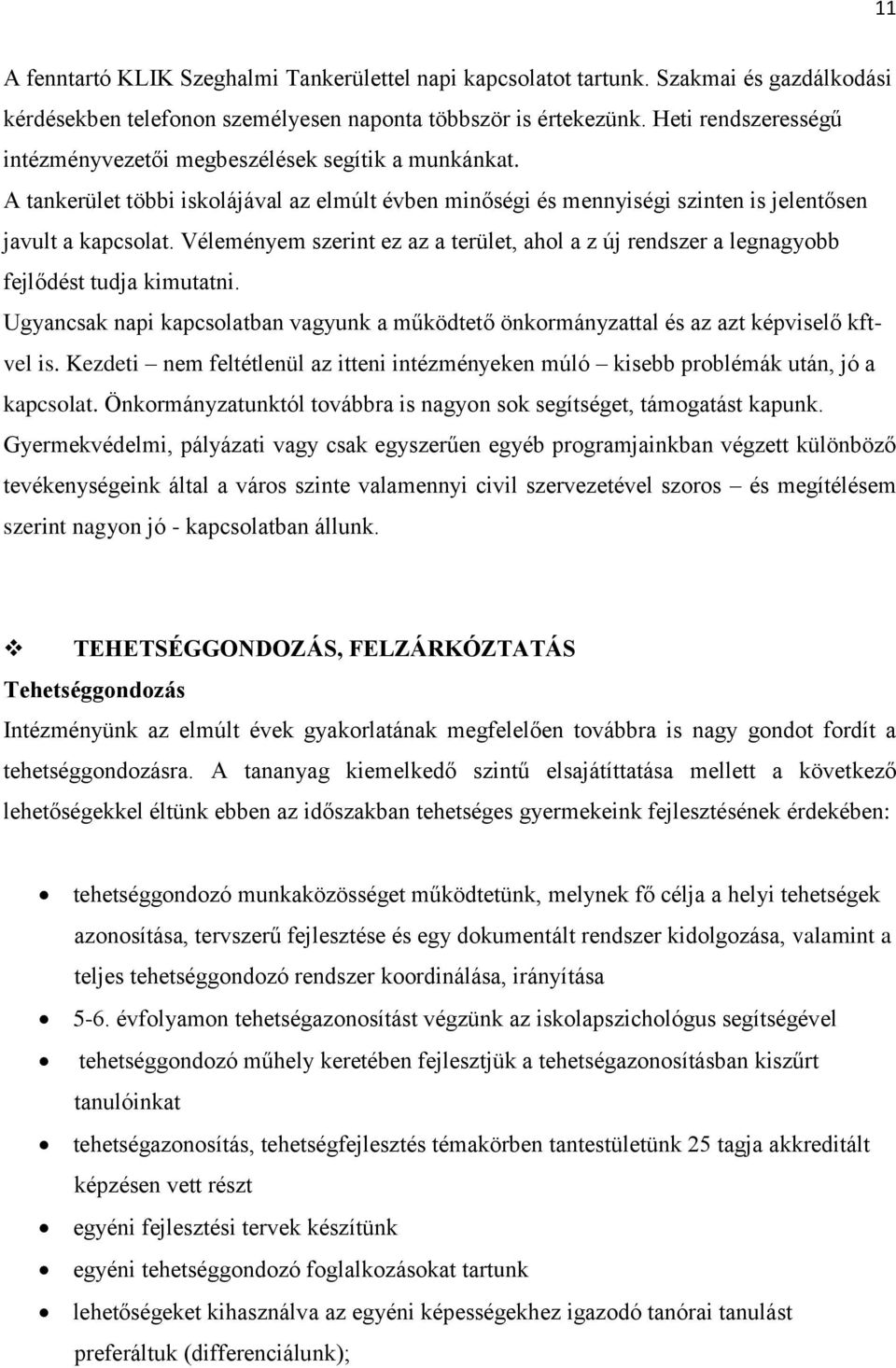 Véleményem szerint ez az a terület, ahol a z új rendszer a legnagyobb fejlődést tudja kimutatni. Ugyancsak napi kapcsolatban vagyunk a működtető önkormányzattal és az azt képviselő kftvel is.