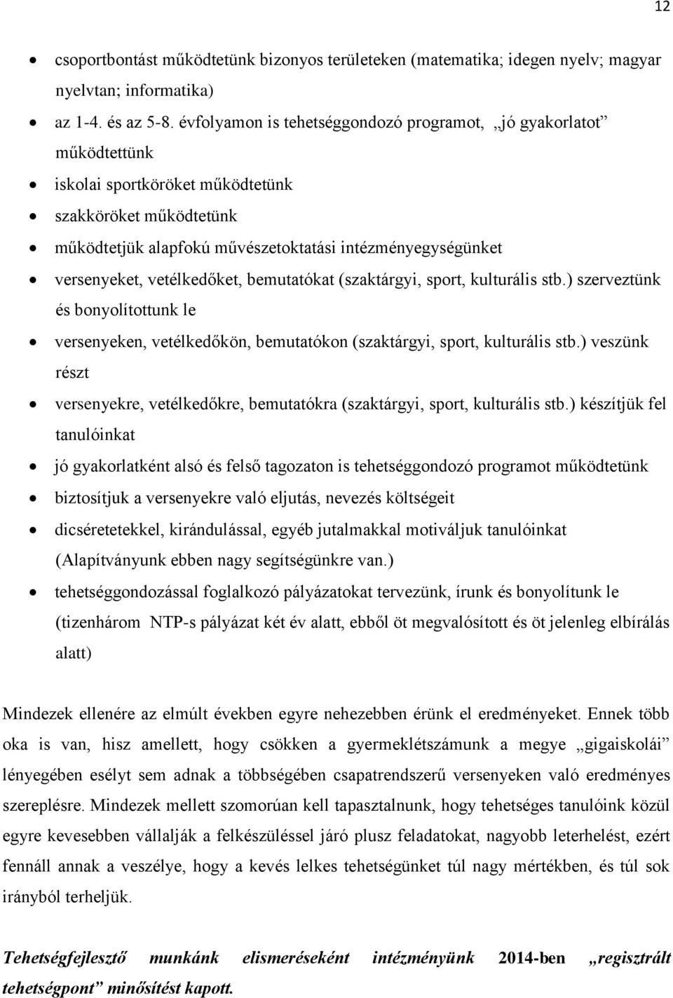 vetélkedőket, bemutatókat (szaktárgyi, sport, kulturális stb.) szerveztünk és bonyolítottunk le versenyeken, vetélkedőkön, bemutatókon (szaktárgyi, sport, kulturális stb.