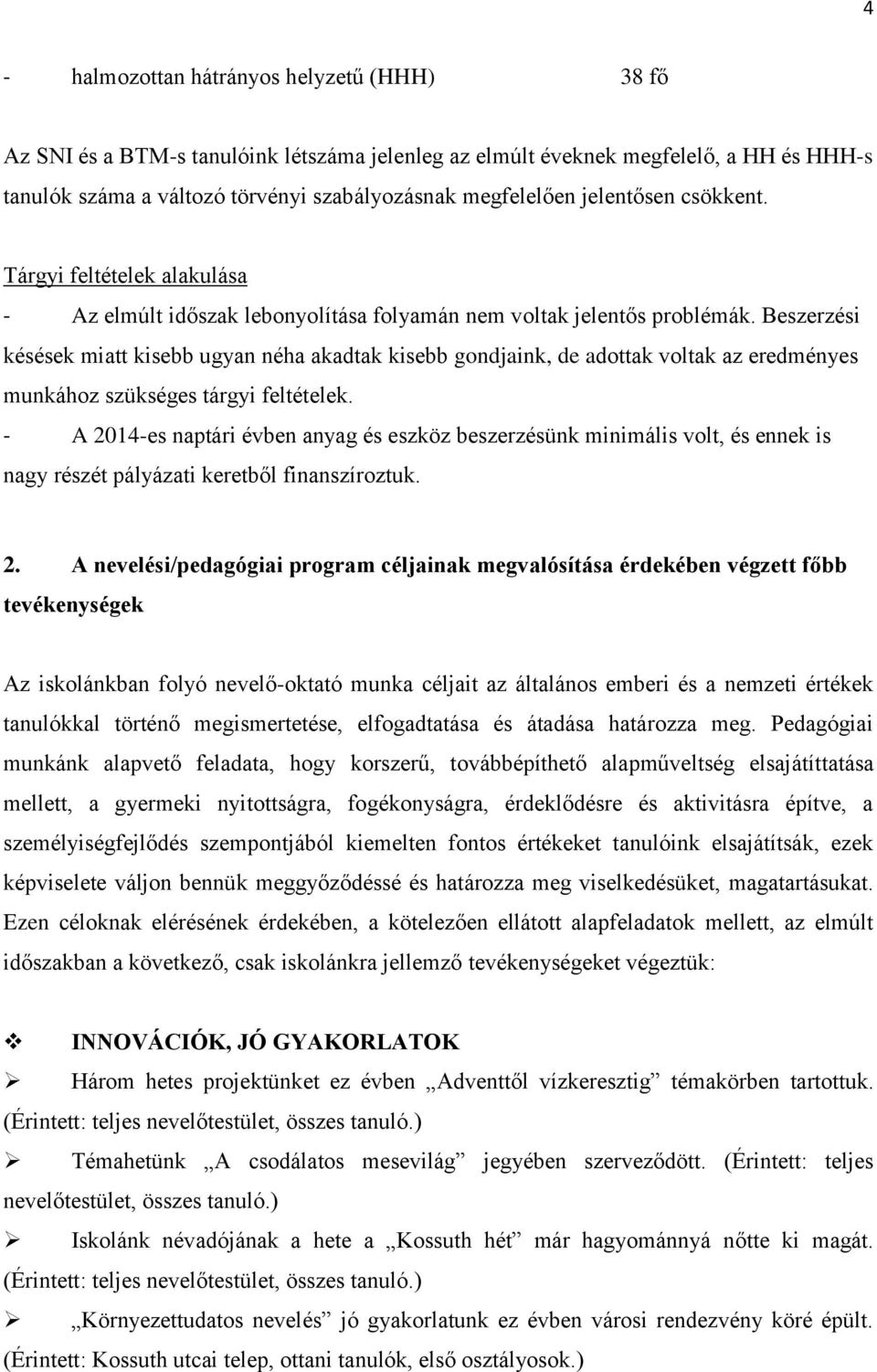 Beszerzési késések miatt kisebb ugyan néha akadtak kisebb gondjaink, de adottak voltak az eredményes munkához szükséges tárgyi feltételek.