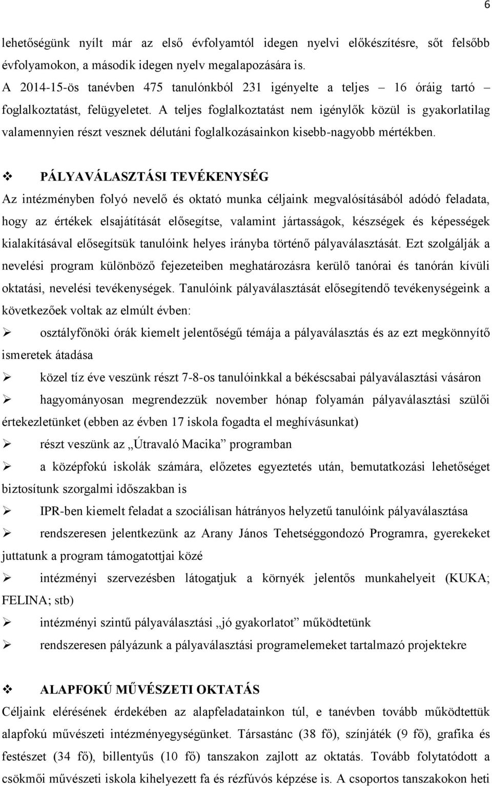 A teljes foglalkoztatást nem igénylők közül is gyakorlatilag valamennyien részt vesznek délutáni foglalkozásainkon kisebb-nagyobb mértékben.