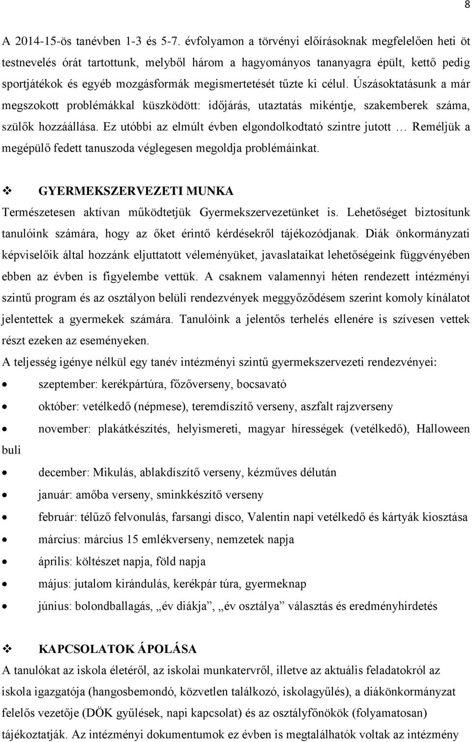 ki célul. Úszásoktatásunk a már megszokott problémákkal küszködött: időjárás, utaztatás mikéntje, szakemberek száma, szülők hozzáállása.