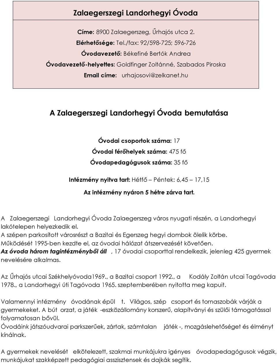 hu A Zalaegerszegi Landorhegyi Óvoda bemutatása Óvodai csoportok száma: 17 Óvodai férőhelyek száma: 475 fő Óvodapedagógusok száma: 35 fő Intézmény nyitva tart: Hétfő Péntek: 6,45 17,15 Az intézmény