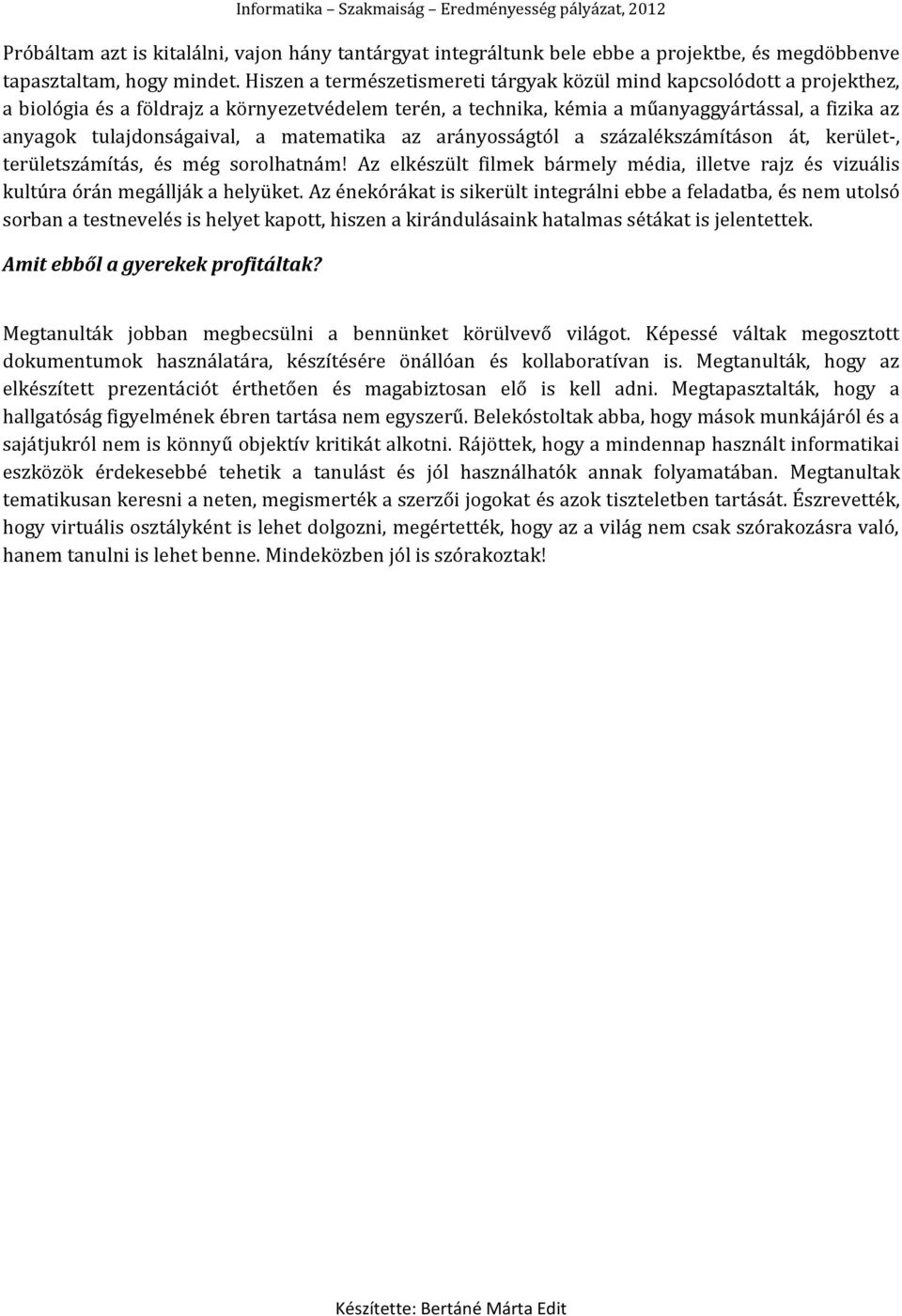 tulajdonságaival, a matematika az arányosságtól a százalékszámításon át, kerület-, területszámítás, és még sorolhatnám!