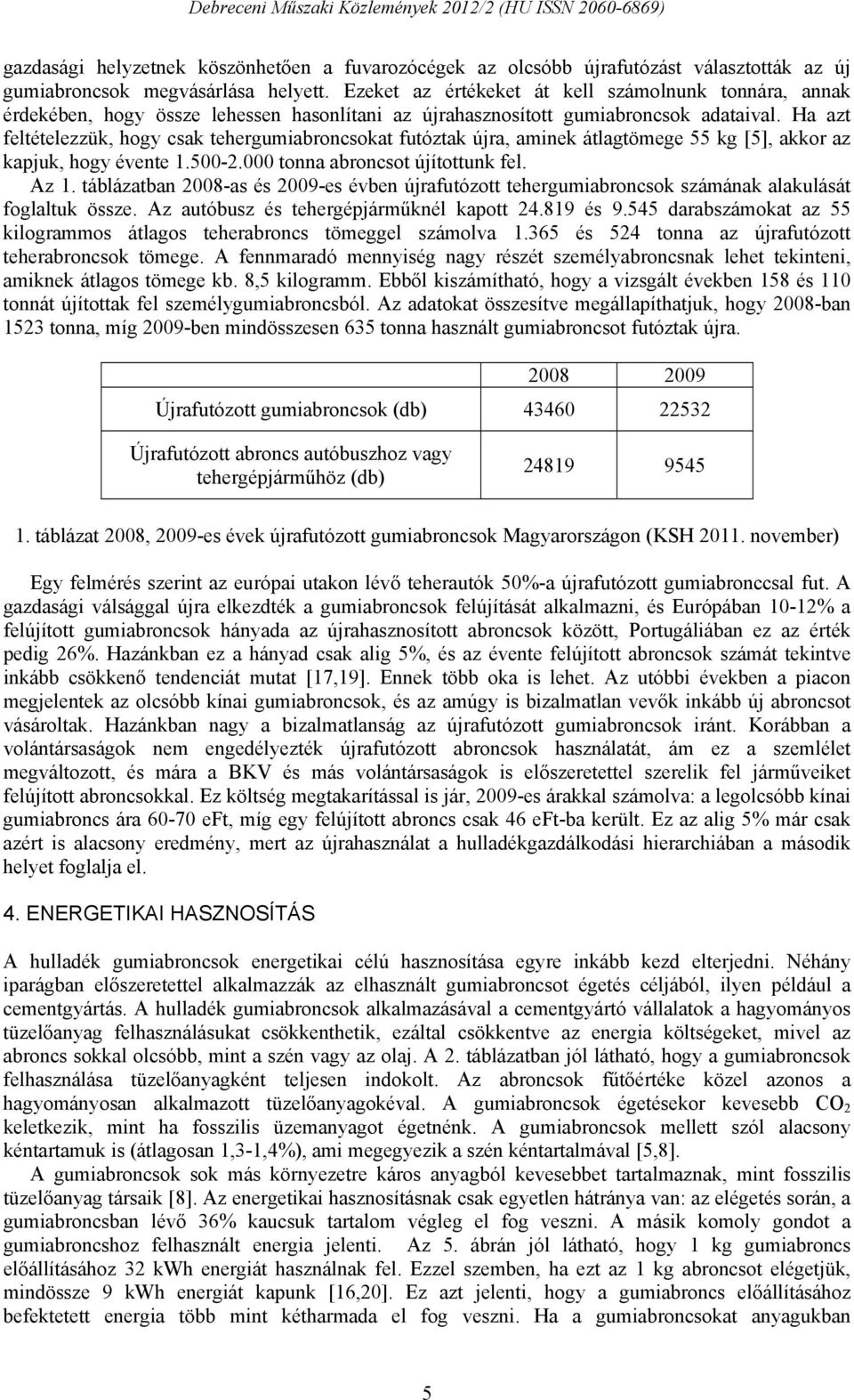 Ha azt feltételezzük, hogy csak tehergumiabroncsokat futóztak újra, aminek átlagtömege 55 kg [5], akkor az kapjuk, hogy évente 1.500-2.000 tonna abroncsot újítottunk fel. Az 1.