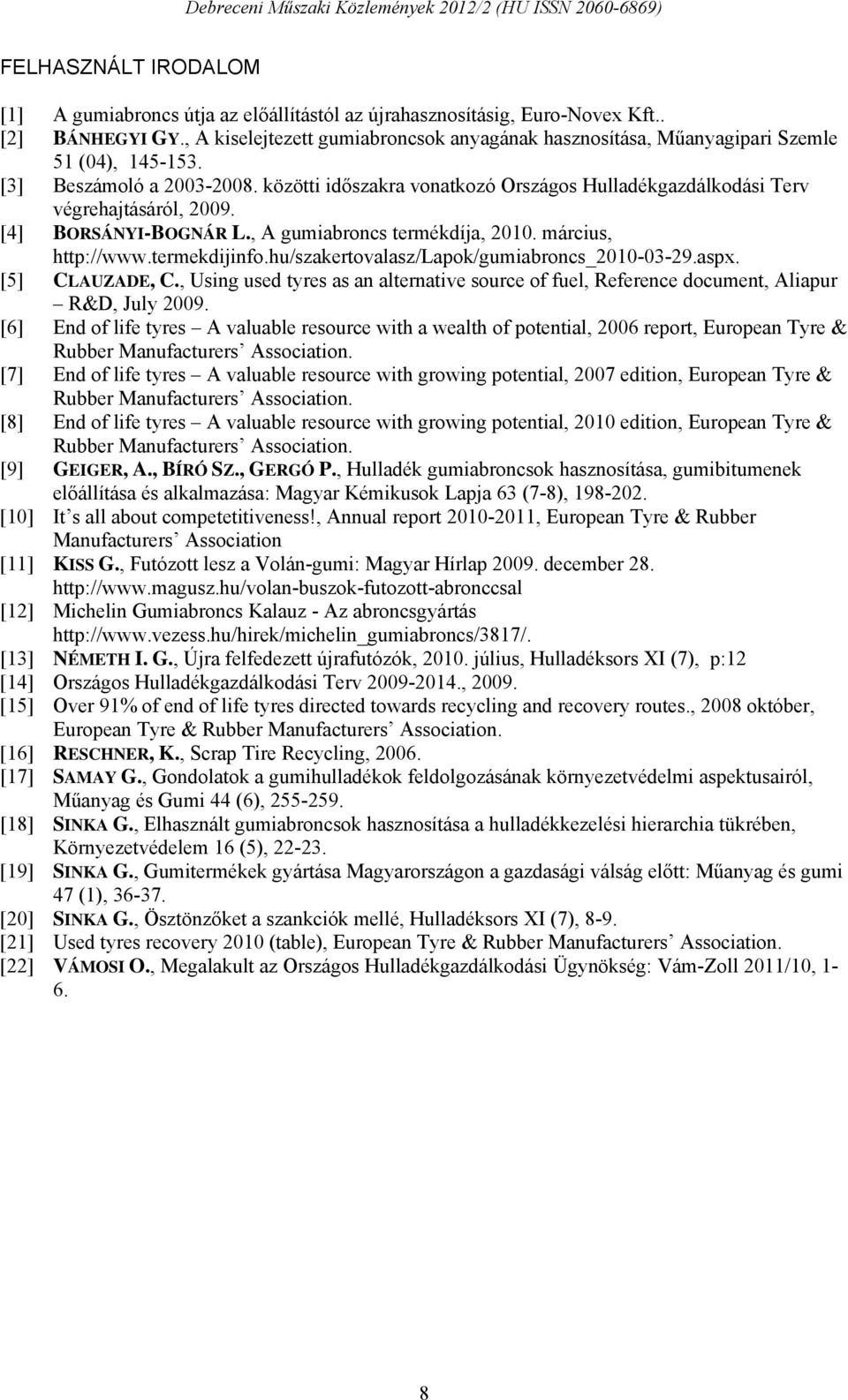 közötti időszakra vonatkozó Országos Hulladékgazdálkodási Terv végrehajtásáról, 2009. [4] BORSÁNYI-BOGNÁR L., A gumiabroncs termékdíja, 2010. március, http://www.termekdijinfo.