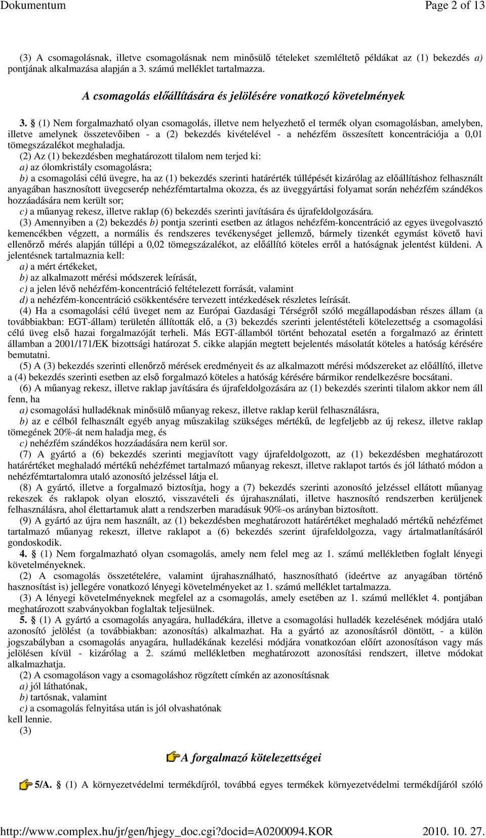 (1) Nem forgalmazható olyan csomagolás, illetve nem helyezhetı el termék olyan csomagolásban, amelyben, illetve amelynek összetevıiben - a (2) bekezdés kivételével - a nehézfém összesített