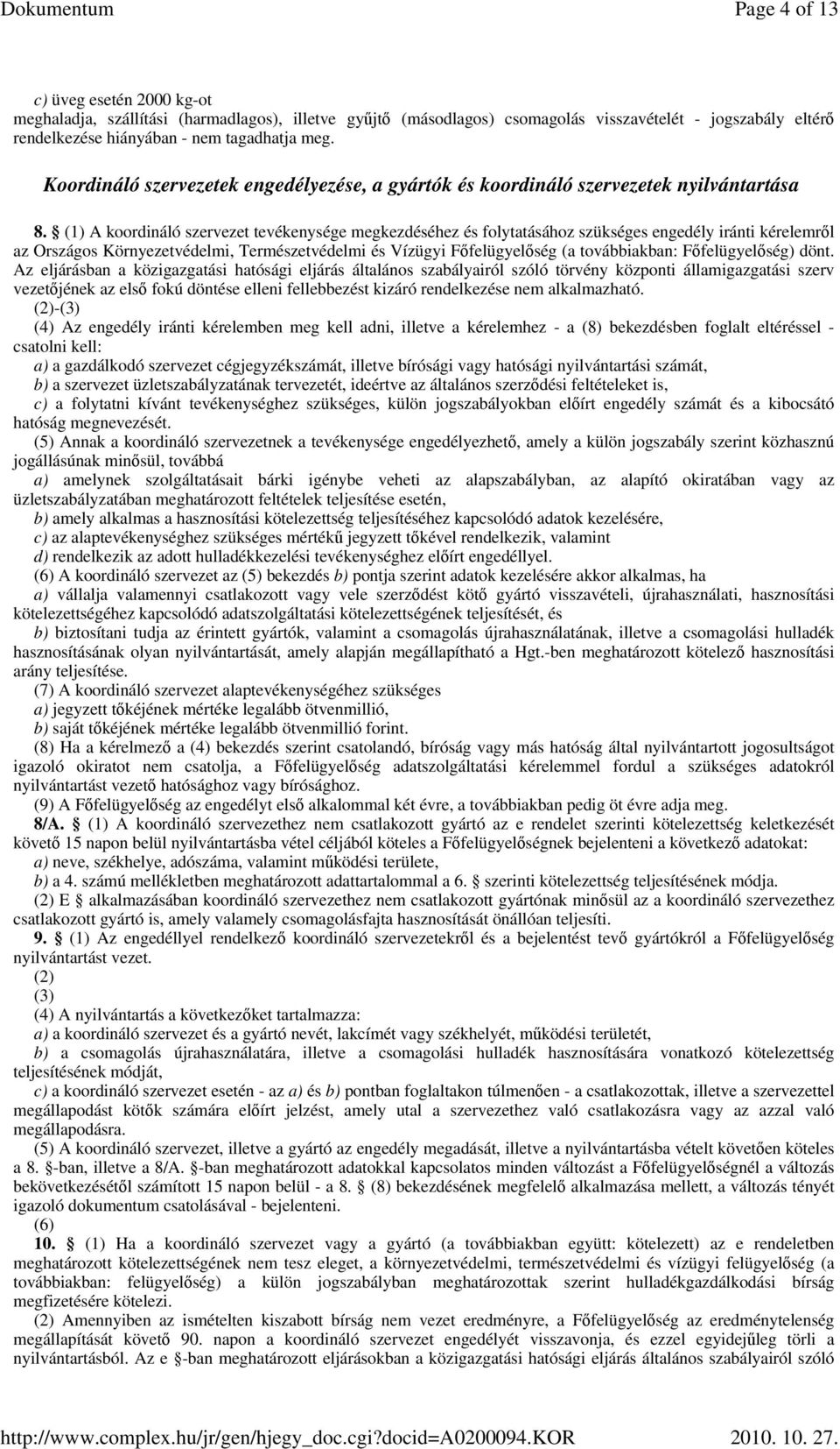 (1) A koordináló szervezet tevékenysége megkezdéséhez és folytatásához szükséges engedély iránti kérelemrıl az Országos Környezetvédelmi, Természetvédelmi és Vízügyi Fıfelügyelıség (a továbbiakban: