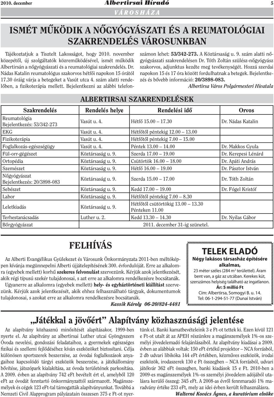 30 óráig várja a betegeket a Vasút utca 4. szám alatti rendelőben, a fizikoterápia mellett. Bejelentkezni az alábbi telefonszámon lehet: 53/342-273. A Köztársaság u. 9.