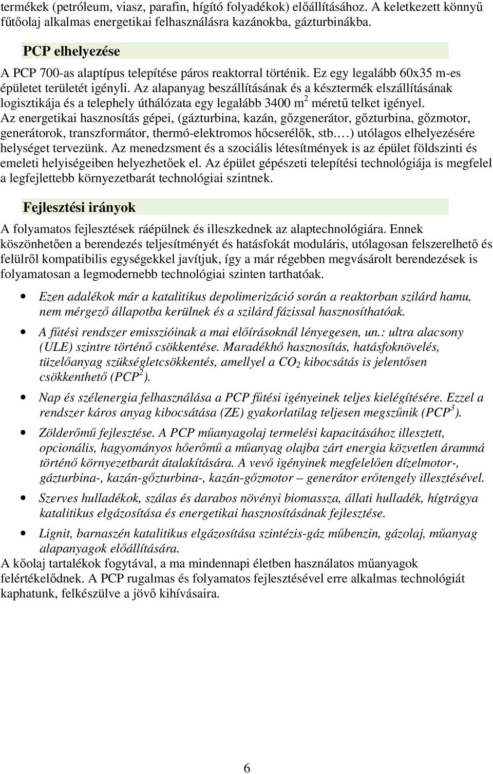 Az alapanyag beszállításának és a késztermék elszállításának logisztikája és a telephely úthálózata egy legalább 3400 m 2 méretű telket igényel.