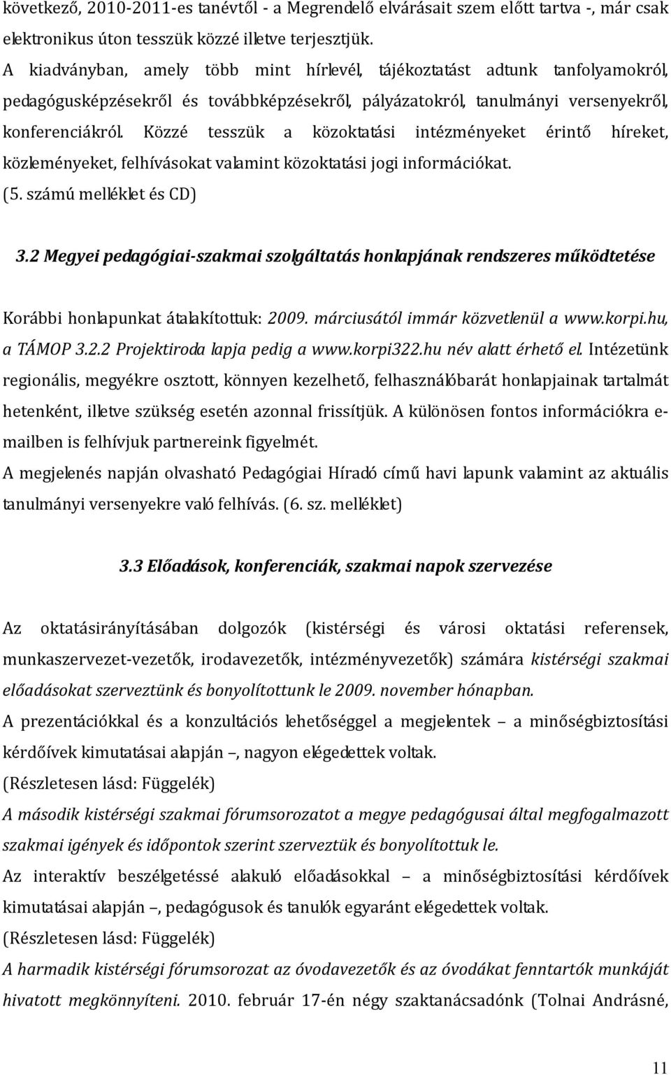 Közzé tesszük a közoktatási intézményeket érintő híreket, közleményeket, felhívásokat valamint közoktatási jogi információkat. (5. számú melléklet és CD) 3.