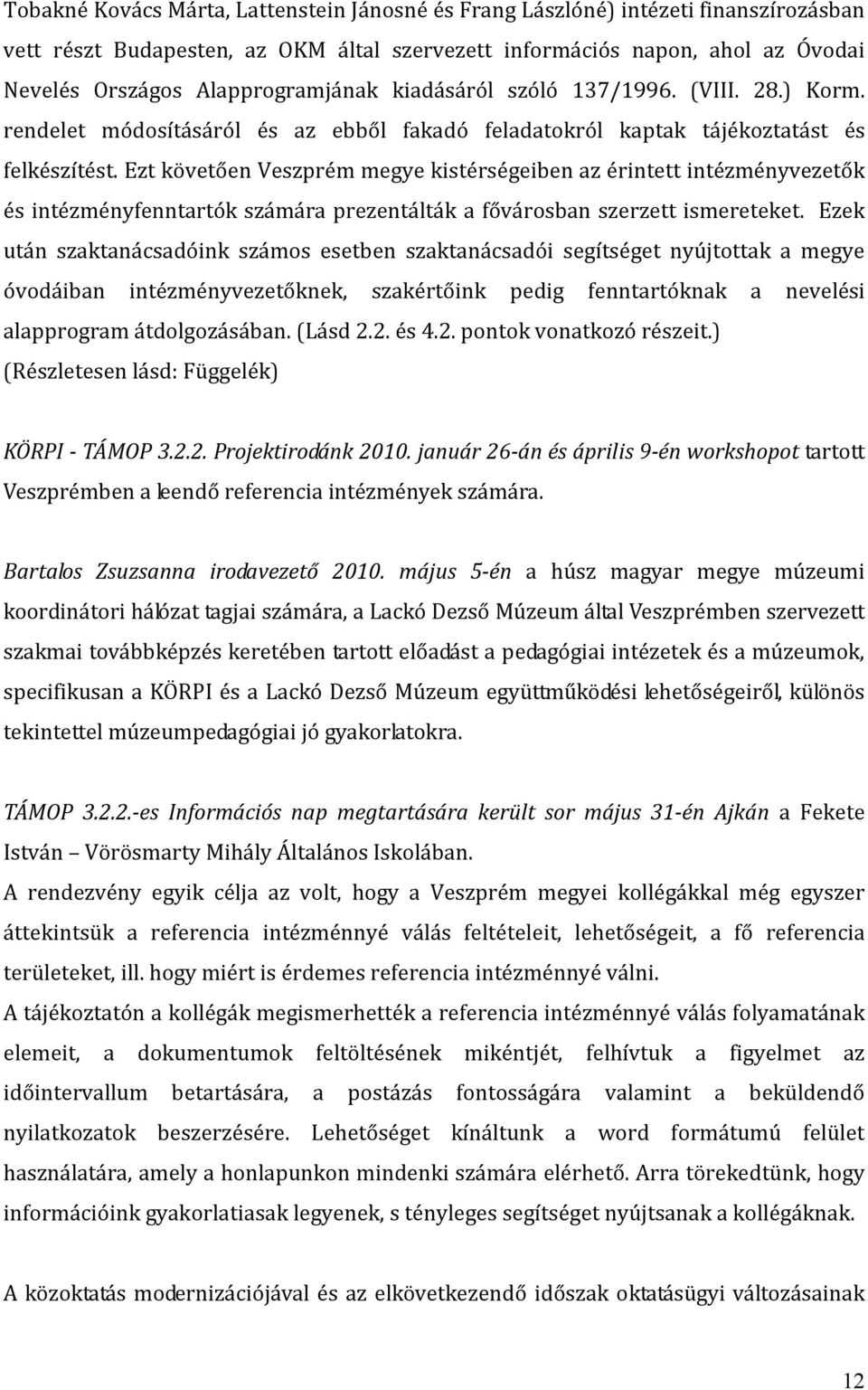 Ezt követően Veszprém megye kistérségeiben az érintett intézményvezetők és intézményfenntartók számára prezentálták a fővárosban szerzett ismereteket.