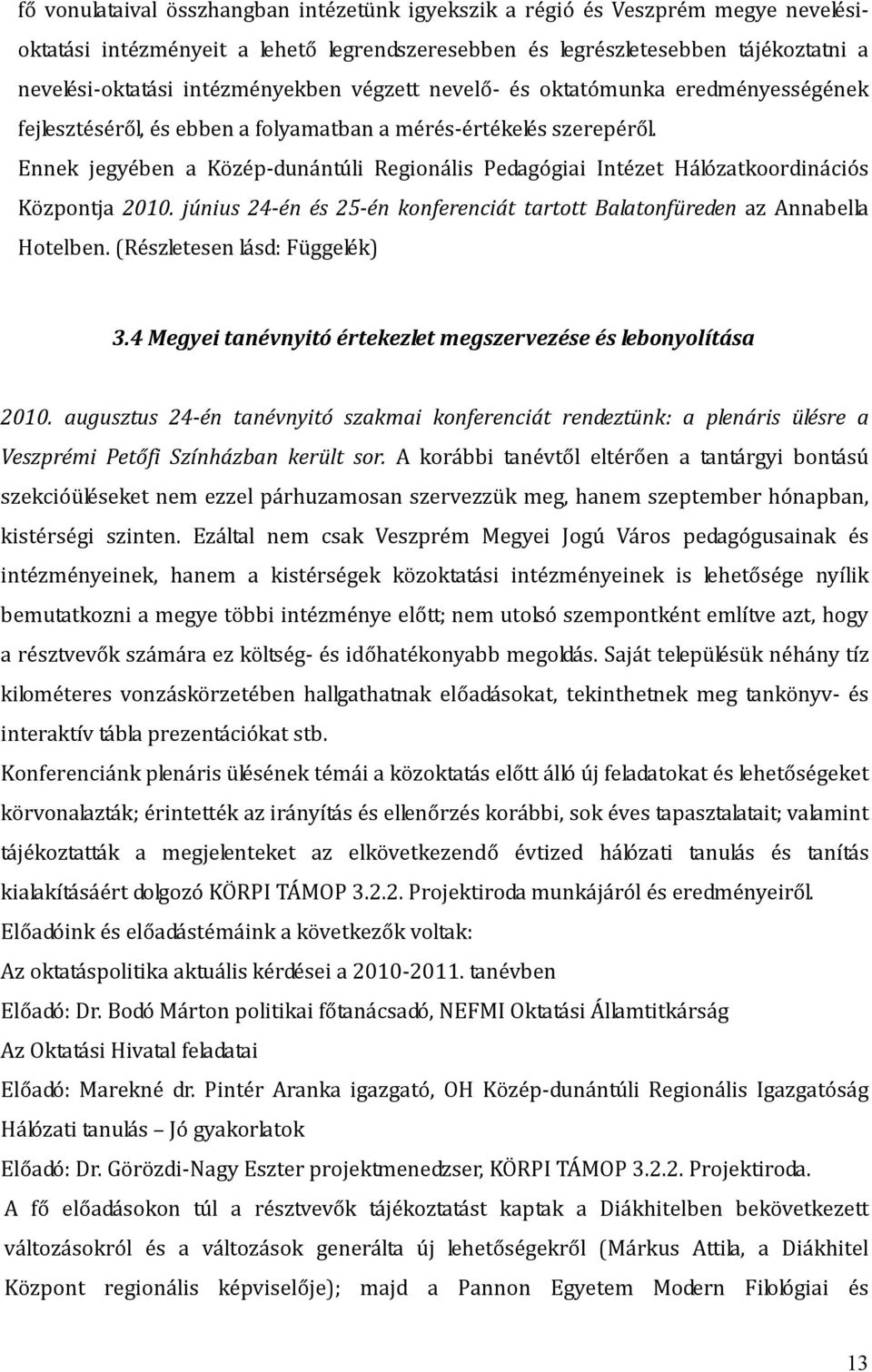 Ennek jegyében a Közép-dunántúli Regionális Pedagógiai Intézet Hálózatkoordinációs Központja 2010. június 24-én és 25-én konferenciát tartott Balatonfüreden az Annabella Hotelben.