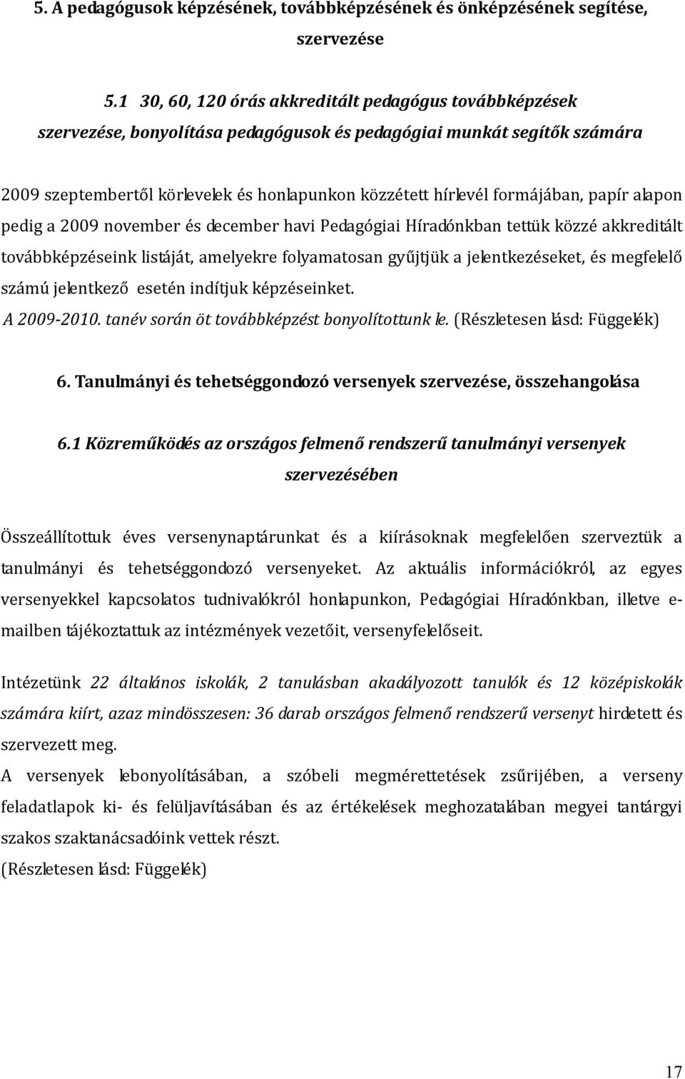 formájában, papír alapon pedig a 2009 november és december havi Pedagógiai Híradónkban tettük közzé akkreditált továbbképzéseink listáját, amelyekre folyamatosan gyűjtjük a jelentkezéseket, és