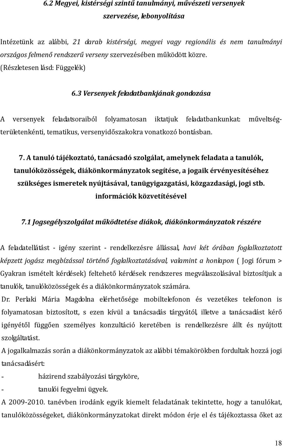 3 Versenyek feladatbankjának gondozása A versenyek feladatsoraiból folyamatosan iktatjuk feladatbankunkat: műveltségterületenkénti, tematikus, versenyidőszakokra vonatkozó bontásban. 7.