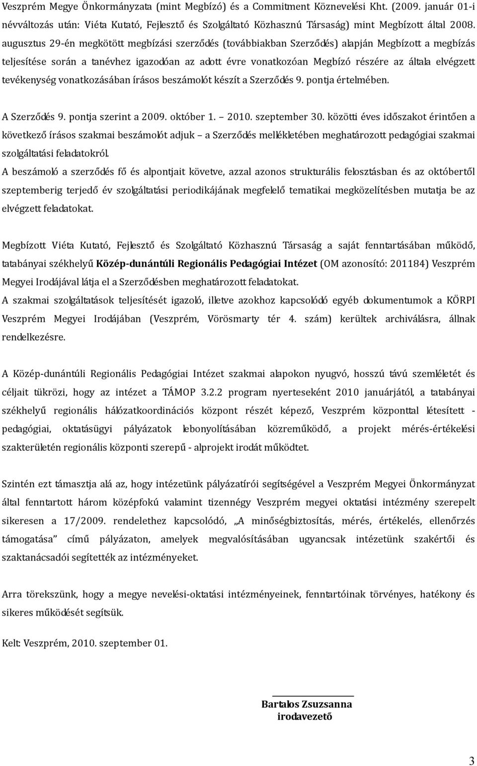 elvégzett tevékenység vonatkozásában írásos beszámolót készít a Szerződés 9. pontja értelmében. A Szerződés 9. pontja szerint a 2009. október 1. 2010. szeptember 30.