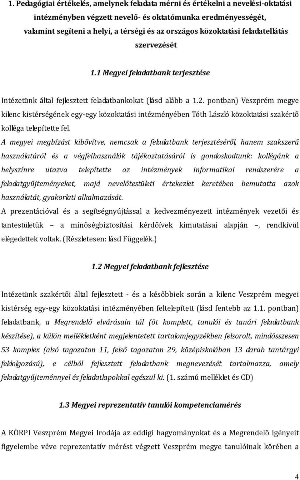 pontban) Veszprém megye kilenc kistérségének egy-egy közoktatási intézményében Tóth László közoktatási szakértő kolléga telepítette fel.