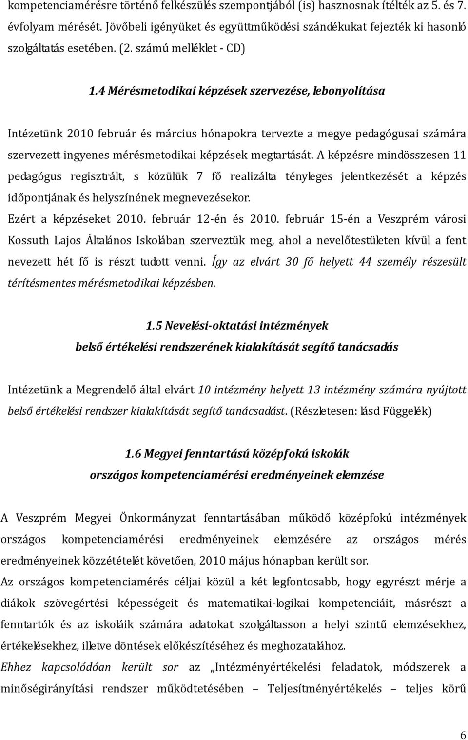 4 Mérésmetodikai képzések szervezése, lebonyolítása Intézetünk 2010 február és március hónapokra tervezte a megye pedagógusai számára szervezett ingyenes mérésmetodikai képzések megtartását.