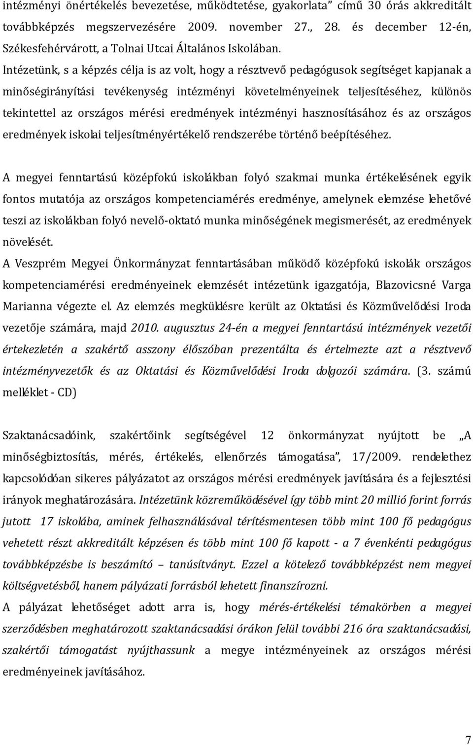 Intézetünk, s a képzés célja is az volt, hogy a résztvevő pedagógusok segítséget kapjanak a minőségirányítási tevékenység intézményi követelményeinek teljesítéséhez, különös tekintettel az országos