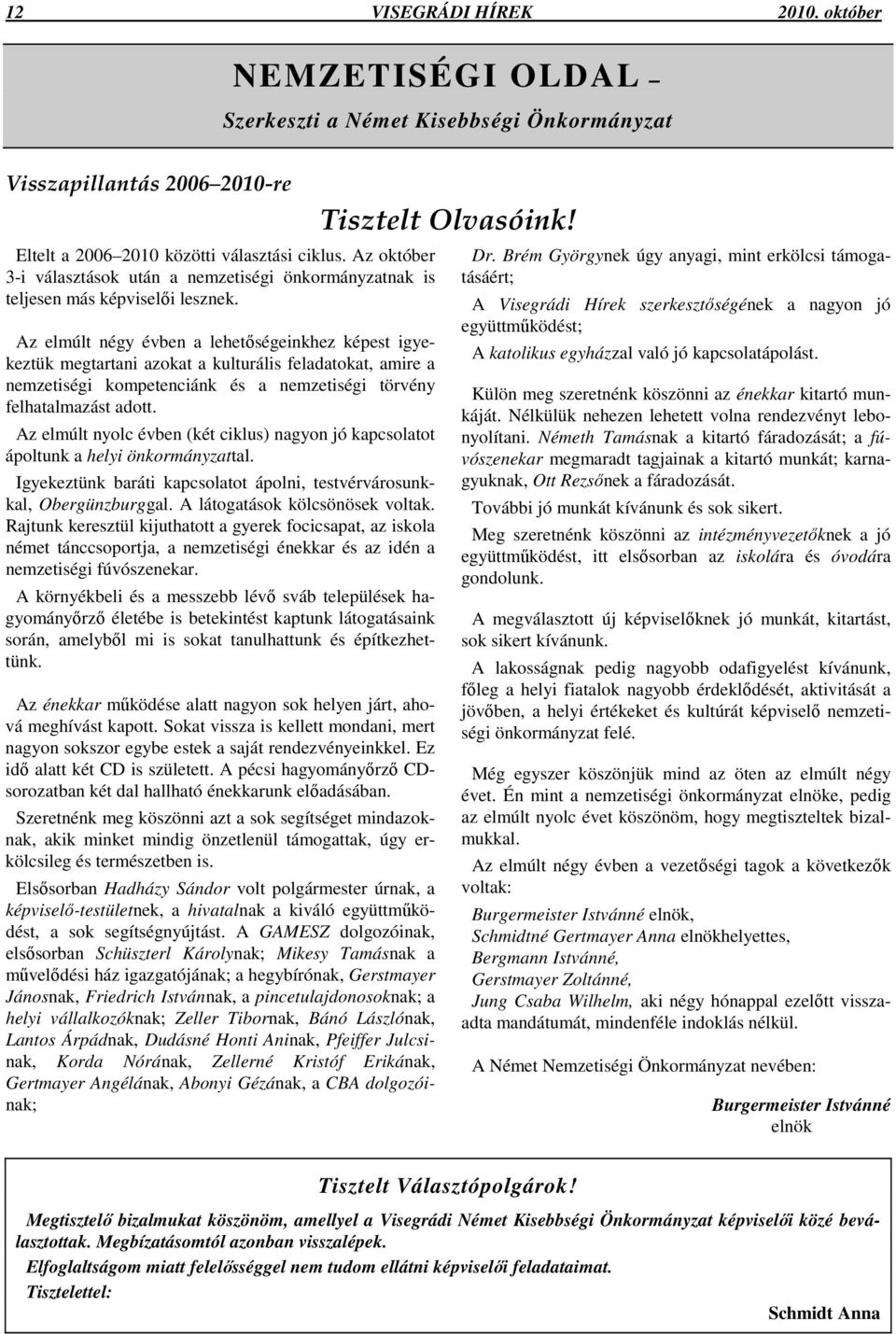 Az elmúlt négy évben a lehetőségeinkhez képest igyekeztük megtartani azokat a kulturális feladatokat, amire a nemzetiségi kompetenciánk és a nemzetiségi törvény felhatalmazást adott.