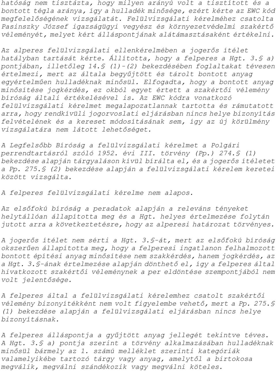 Az alperes felülvizsgálati ellenkérelmében a jogerős ítélet hatályban tartását kérte. Állította, hogy a felperes a Hgt. 3. a) pontjában, illetőleg 14.