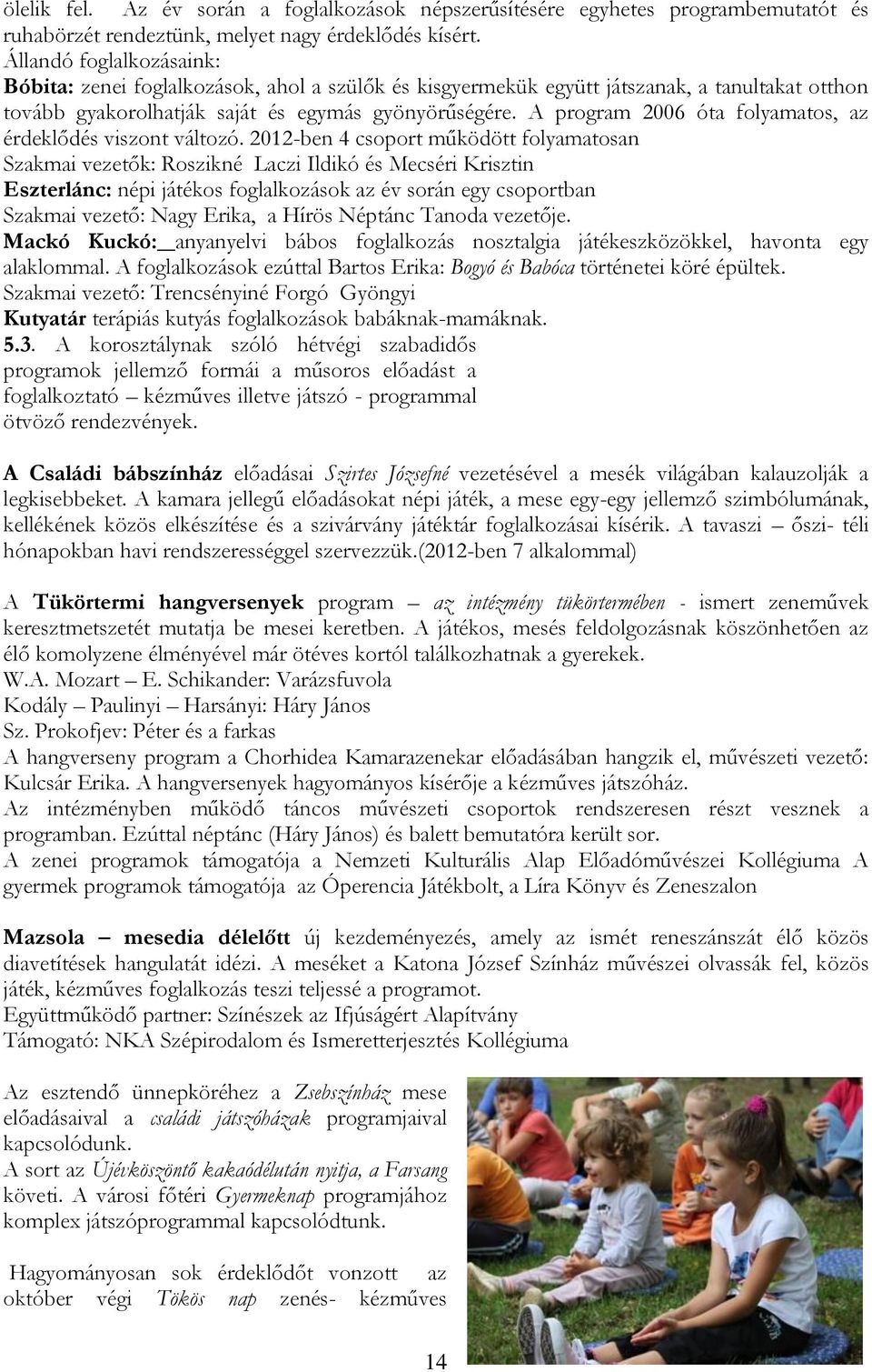 A program 2006 óta folyamatos, az érdeklődés viszont változó.