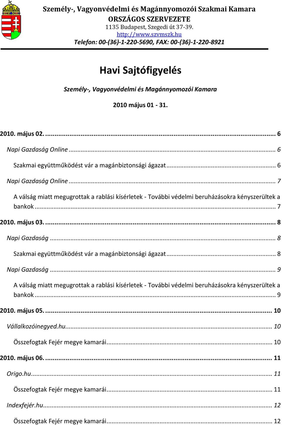 május 03.... 8 Napi Gazdaság... 8 Szakmai együttműködést vár a magánbiztonsági ágazat... 8 Napi Gazdaság... 9 A válság miatt megugrottak a rablási kísérletek - További védelmi beruházásokra kényszerültek a bankok.