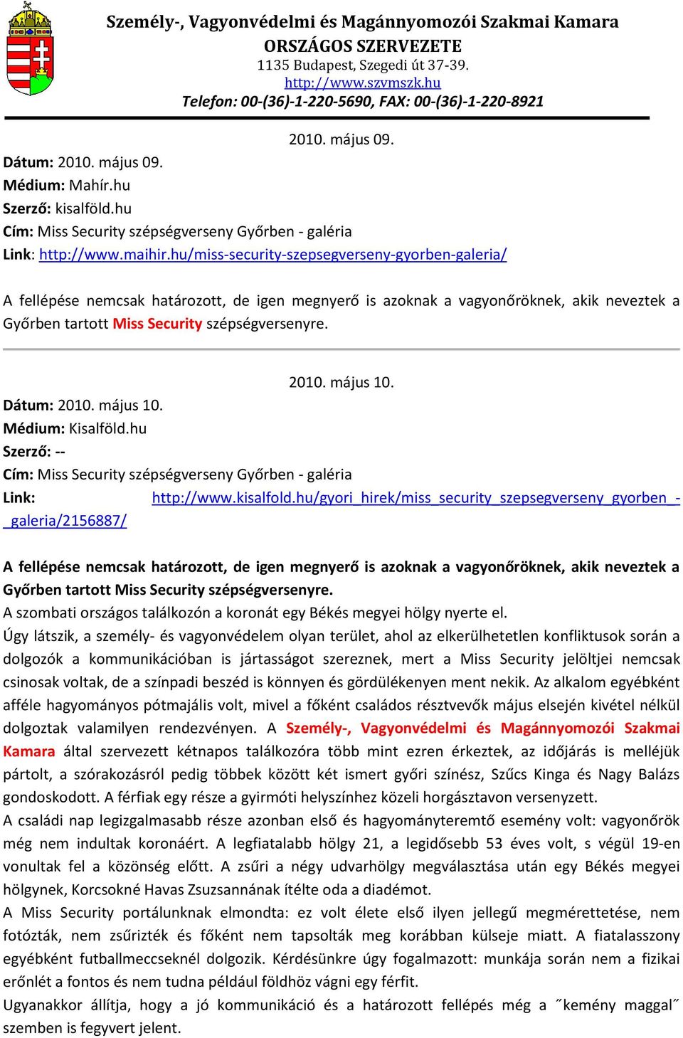 május 10. Dátum: 2010. május 10. Médium: Kisalföld.hu Szerző: -- Cím: Miss Security szépségverseny Győrben - galéria Link: http://www.kisalfold.