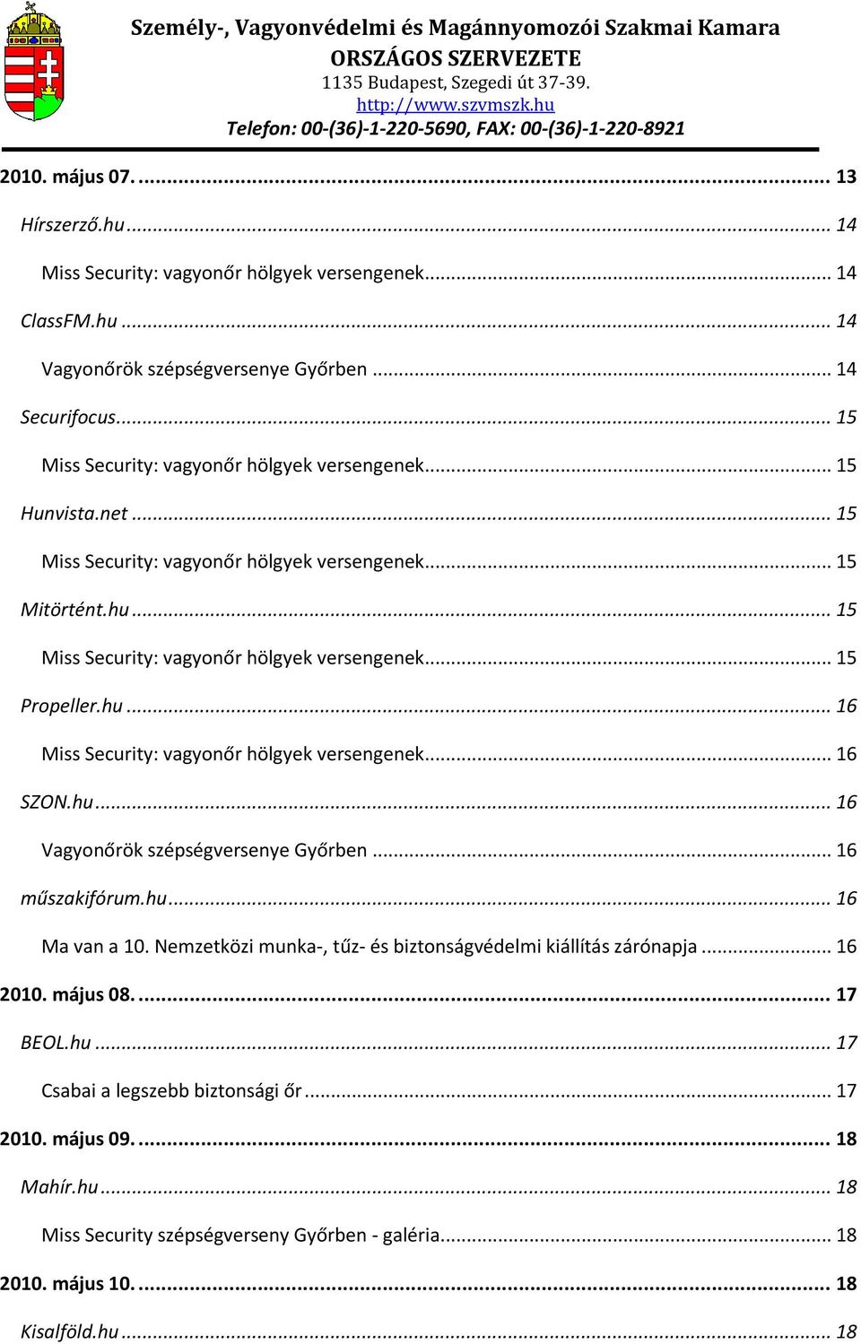 .. 15 Miss Security: vagyonőr hölgyek versengenek... 15 Propeller.hu... 16 Miss Security: vagyonőr hölgyek versengenek... 16 SZON.hu... 16 Vagyonőrök szépségversenye Győrben... 16 műszakifórum.hu... 16 Ma van a 10.