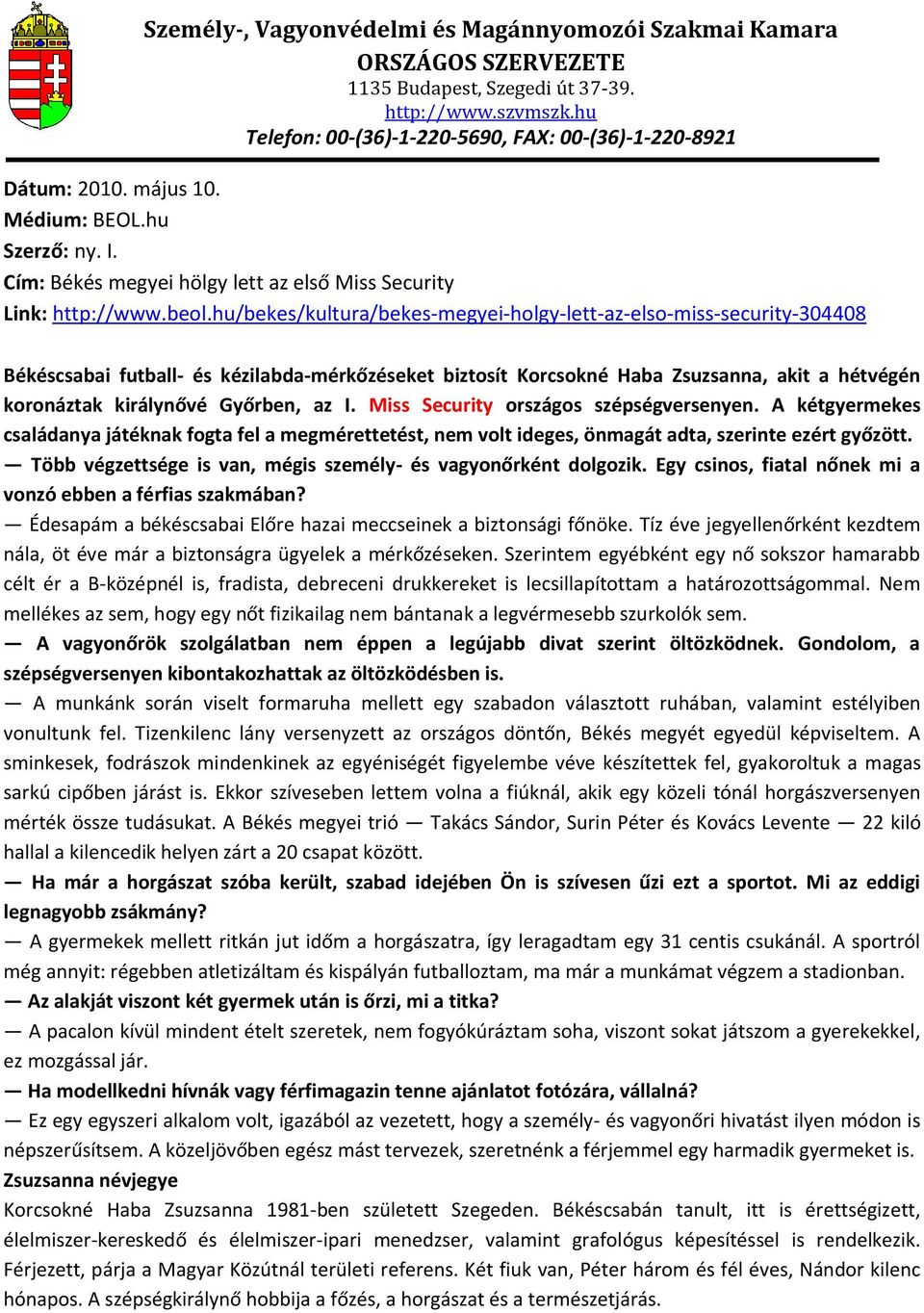 az I. Miss Security országos szépségversenyen. A kétgyermekes családanya játéknak fogta fel a megmérettetést, nem volt ideges, önmagát adta, szerinte ezért győzött.