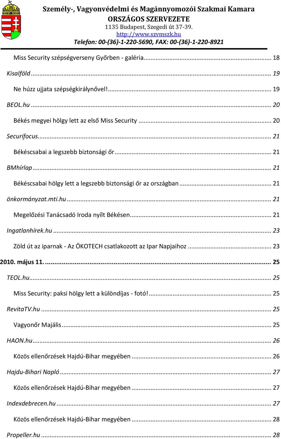 .. 21 önkormányzat.mti.hu... 21 Megelőzési Tanácsadó Iroda nyílt Békésen... 21 Ingatlanhírek.hu... 23 Zöld út az iparnak - Az ÖKOTECH csatlakozott az Ipar Napjaihoz... 23 2010. május 11.... 25 TEOL.