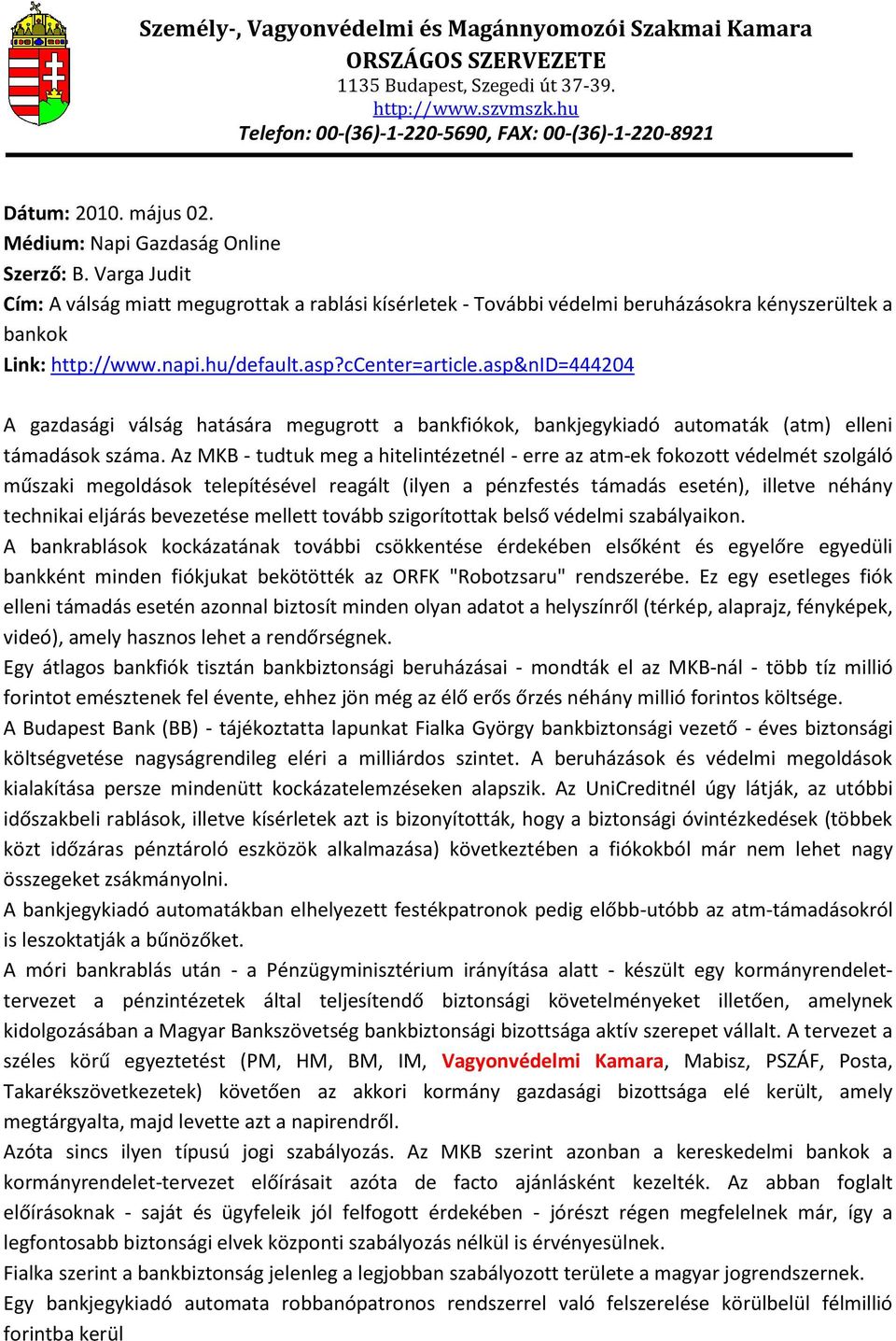 Az MKB - tudtuk meg a hitelintézetnél - erre az atm-ek fokozott védelmét szolgáló műszaki megoldások telepítésével reagált (ilyen a pénzfestés támadás esetén), illetve néhány technikai eljárás