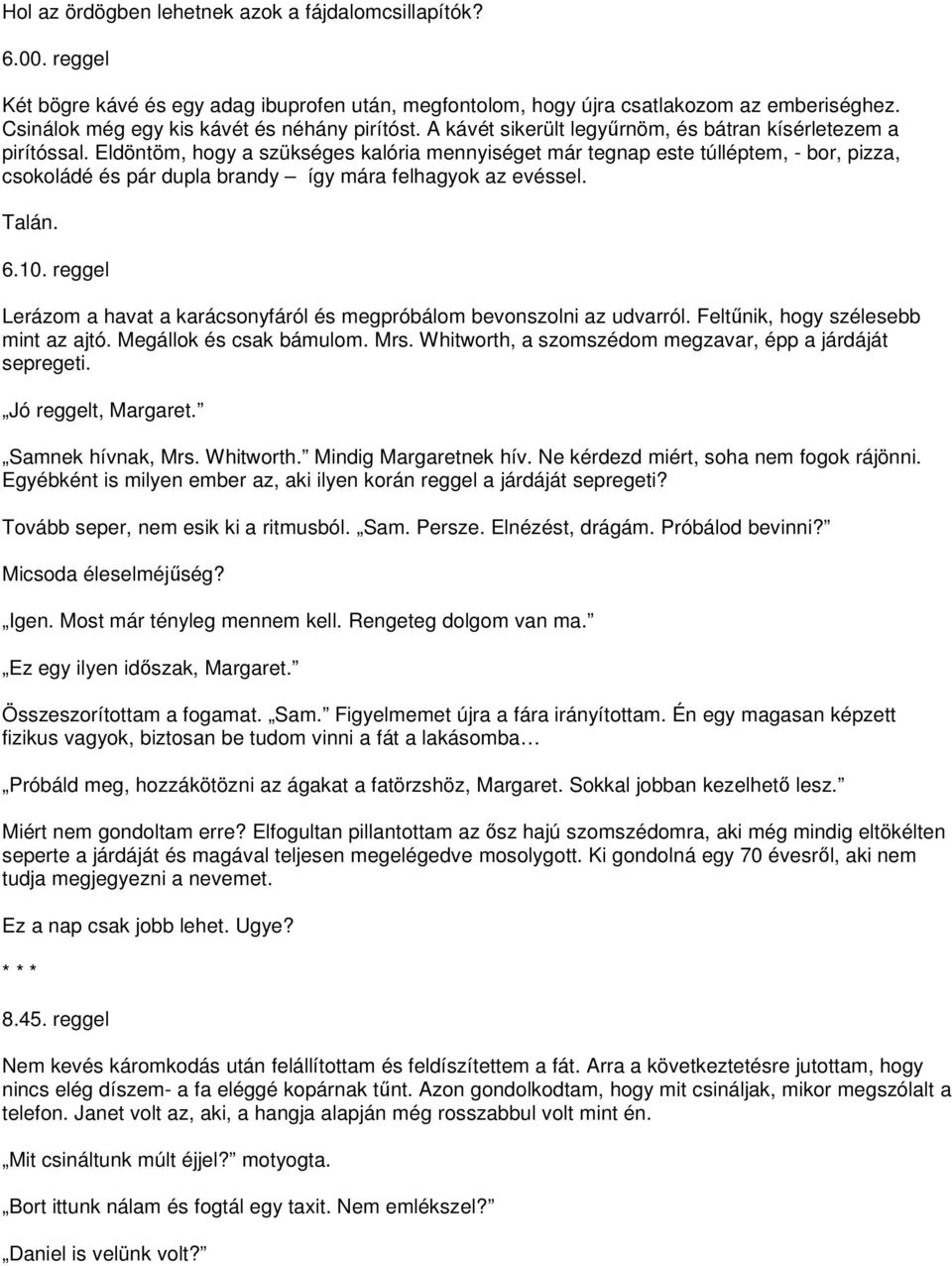 Eldöntöm, hogy a szükséges kalória mennyiséget már tegnap este túlléptem, - bor, pizza, csokoládé és pár dupla brandy így mára felhagyok az evéssel. Talán. 6.10.