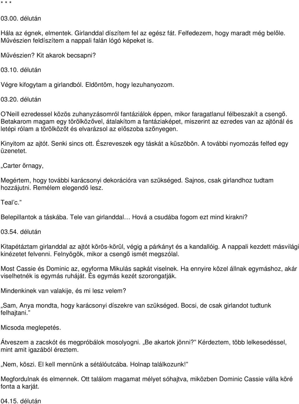 Betakarom magam egy törölközővel, átalakítom a fantáziaképet, miszerint az ezredes van az ajtónál és letépi rólam a törölközőt és elvarázsol az előszoba szőnyegen. Kinyitom az ajtót. Senki sincs ott.