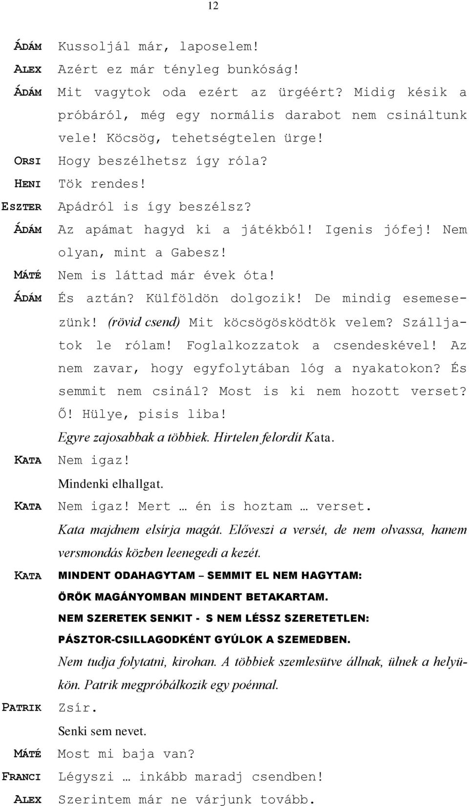 MÁTÉ Nem is láttad már évek óta! ÁDÁM És aztán? Külföldön dolgozik! De mindig esemesezünk! (rövid csend) Mit köcsögösködtök velem? Szálljatok le rólam! Foglalkozzatok a csendeskével!