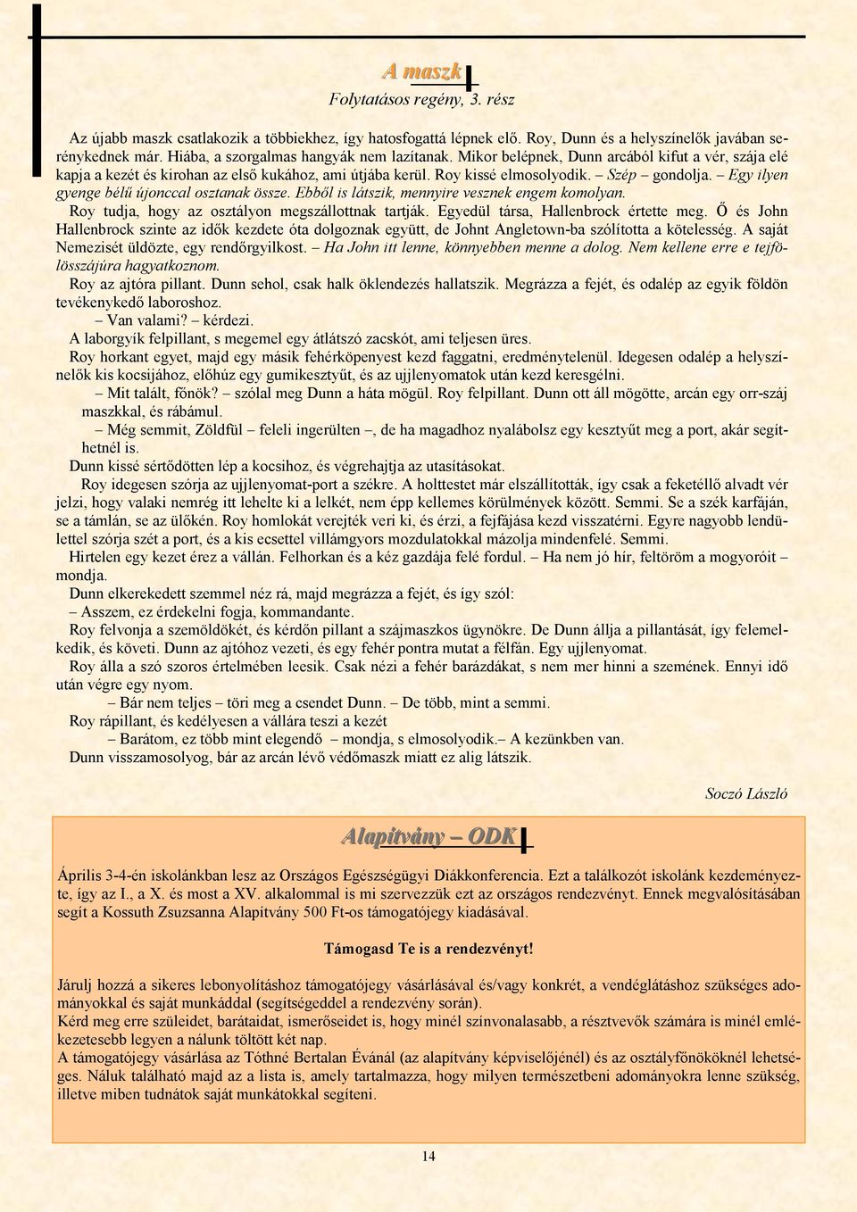 Egy ilyen gyenge bélű újonccal osztanak össze. Ebből is látszik, mennyire vesznek engem komolyan. Roy tudja, hogy az osztályon megszállottnak tartják. Egyedül társa, Hallenbrock értette meg.