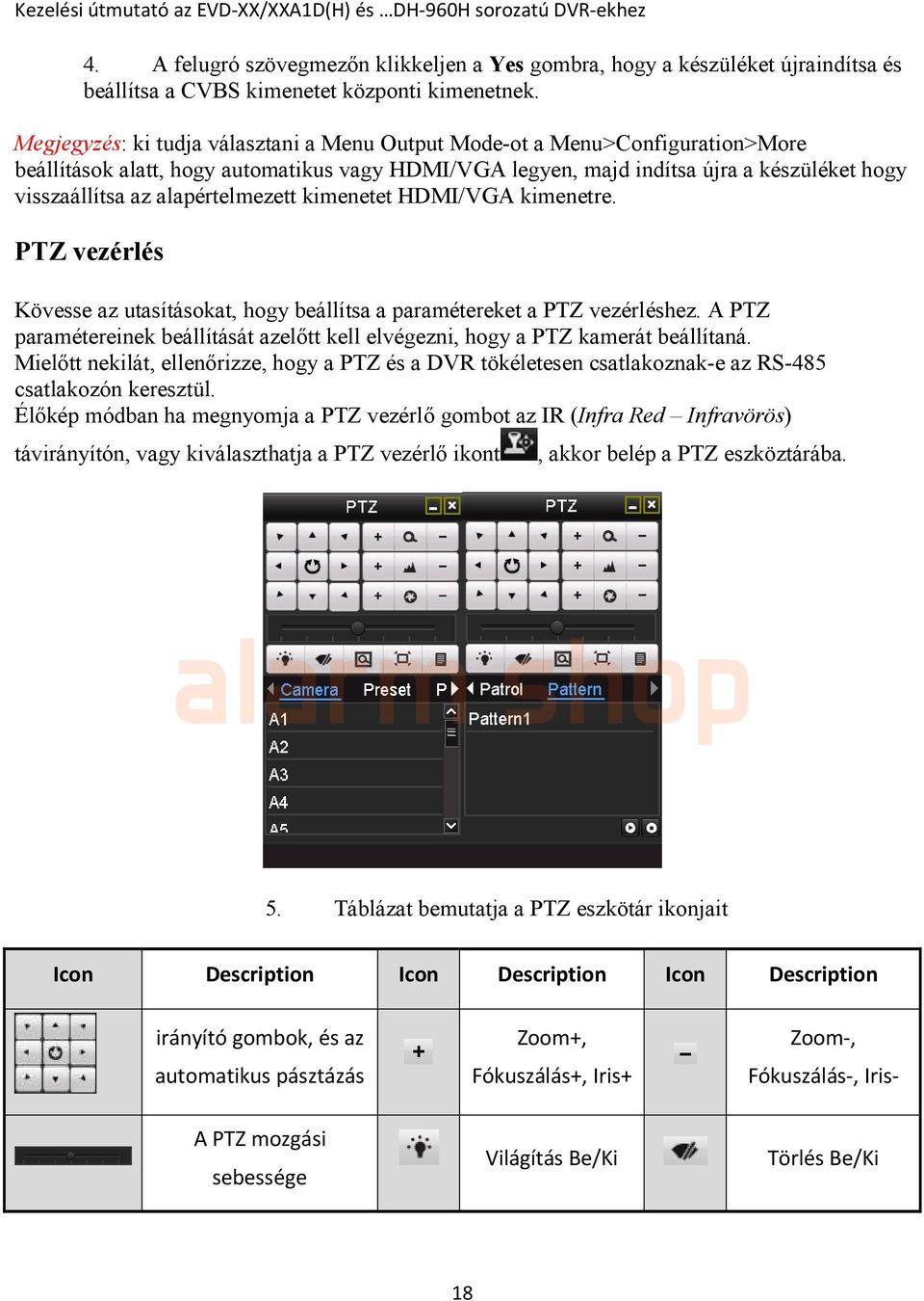 alapértelmezett kimenetet HDMI/VGA kimenetre. PTZ vezérlés Kövesse az utasításokat, hogy beállítsa a paramétereket a PTZ vezérléshez.