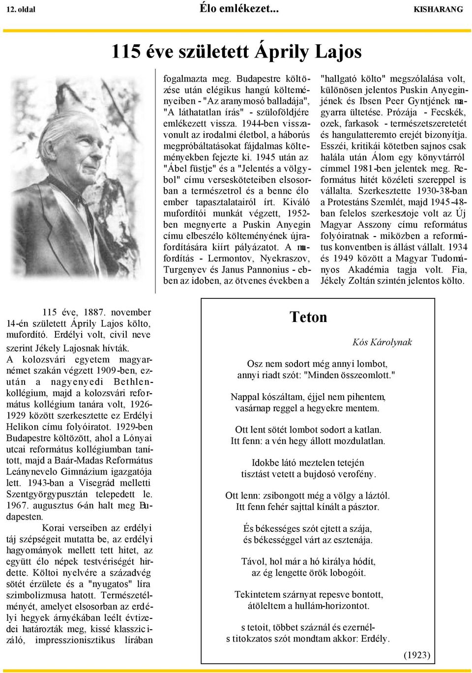 1944-ben visszavonult az irodalmi életbol, a háborús megpróbáltatásokat fájdalmas költeményekben fejezte ki.