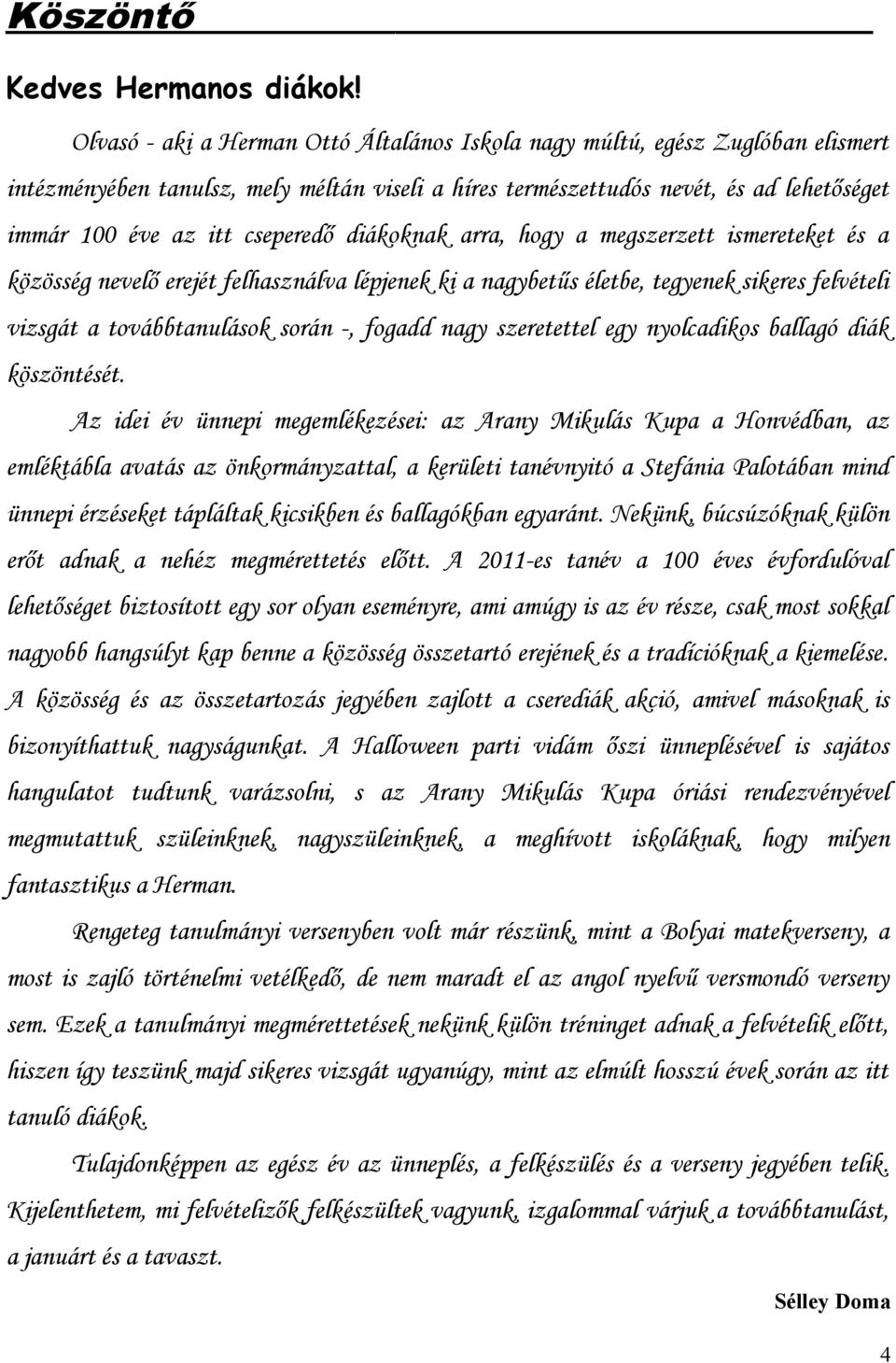 cseperedő diákoknak arra, hogy a megszerzett ismereteket és a közösség nevelő erejét felhasználva lépjenek ki a nagybetűs életbe, tegyenek sikeres felvételi vizsgát a továbbtanulások során -, fogadd