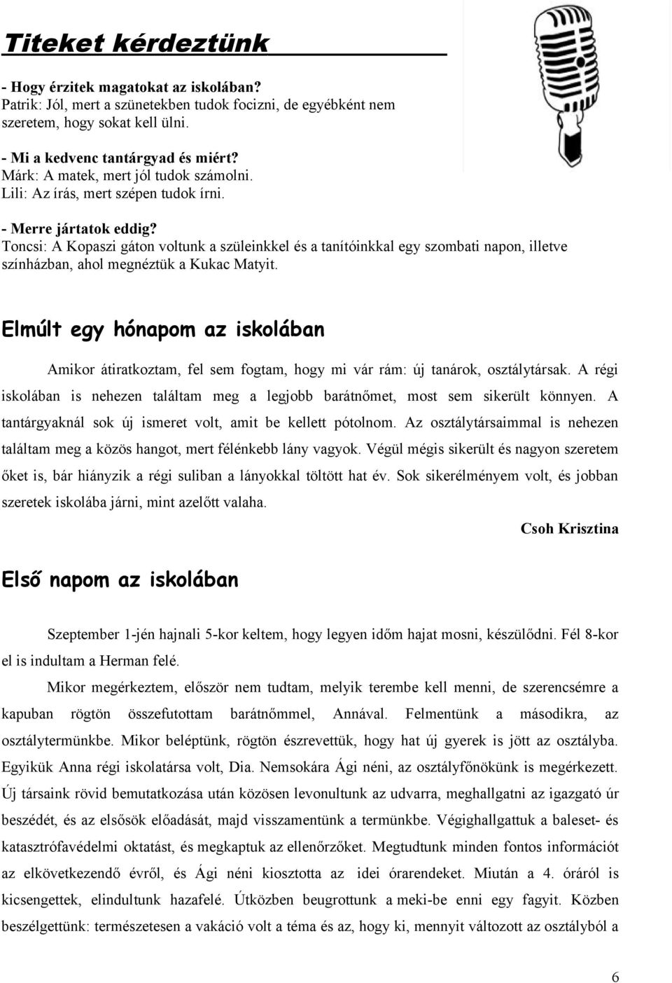 Toncsi: A Kopaszi gáton voltunk a szüleinkkel és a tanítóinkkal egy szombati napon, illetve színházban, ahol megnéztük a Kukac Matyit.