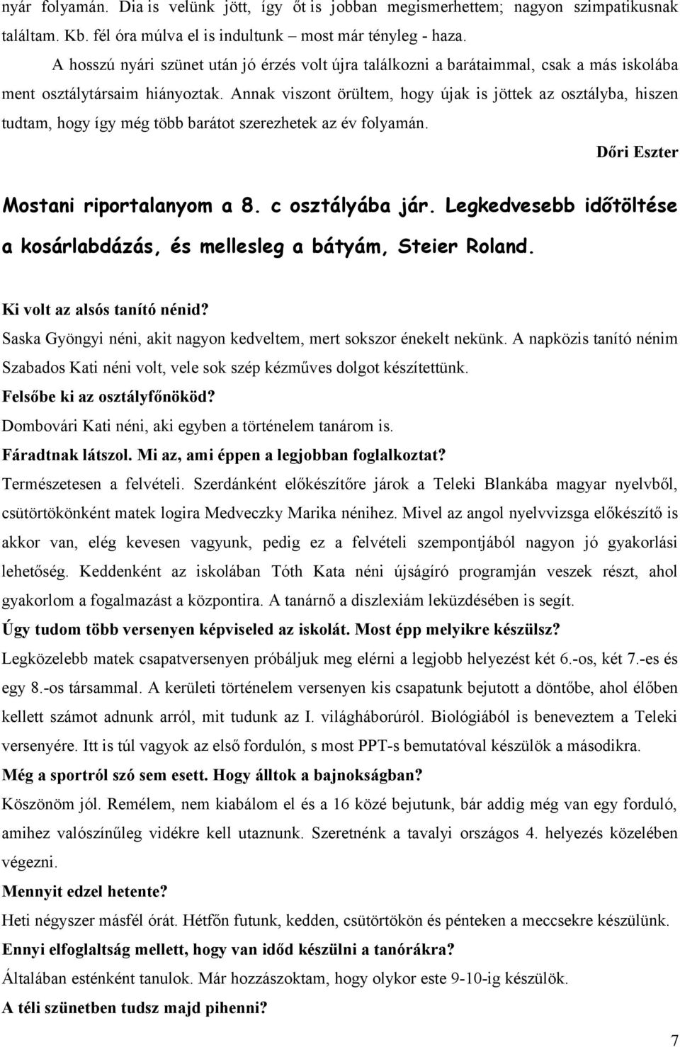 Annak viszont örültem, hogy újak is jöttek az osztályba, hiszen tudtam, hogy így még több barátot szerezhetek az év folyamán. Dőri Eszter Mostani riportalanyom a 8. c osztályába jár.