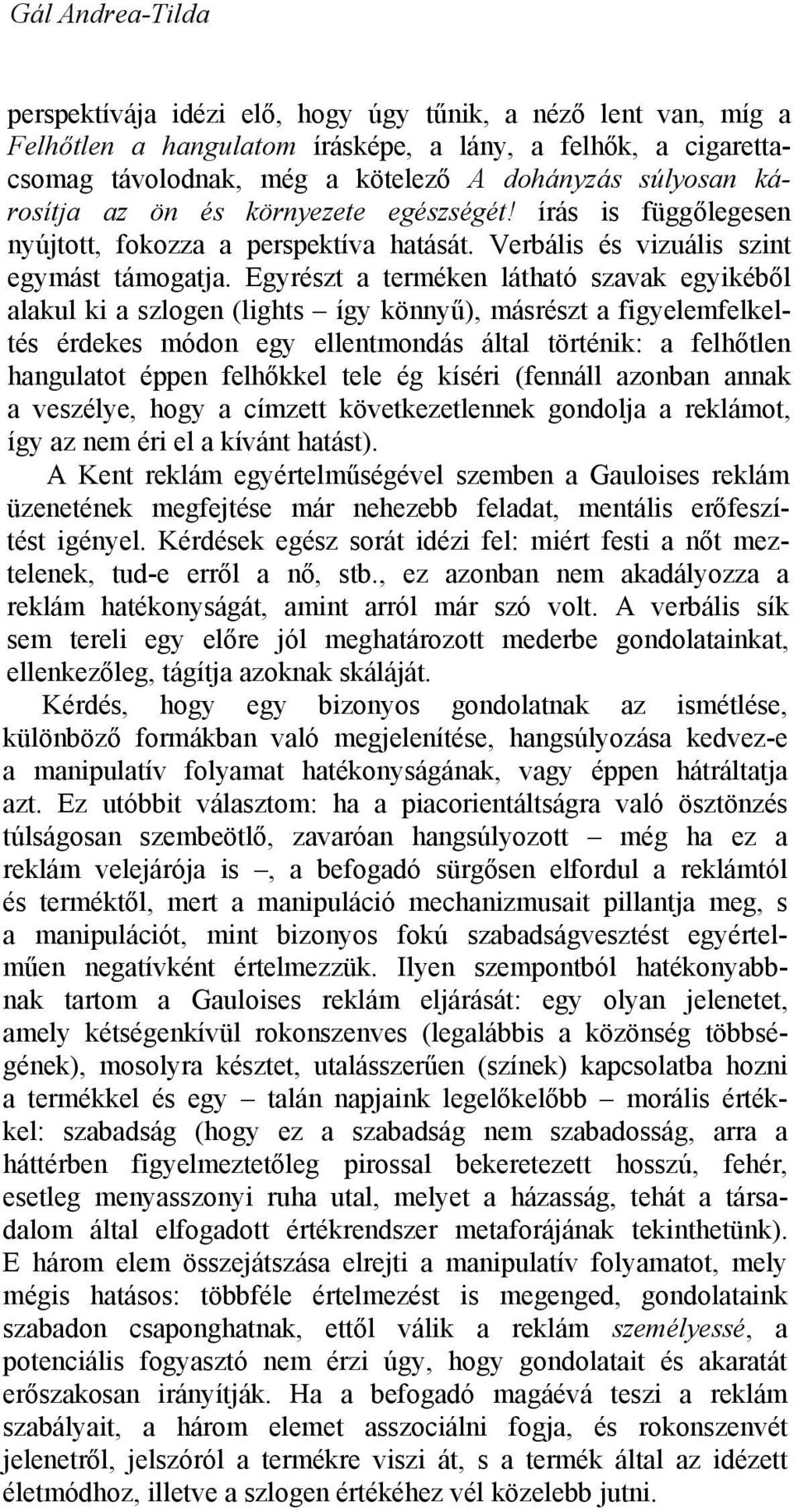 Egyrészt a terméken látható szavak egyikéből alakul ki a szlogen (lights így könnyű), másrészt a figyelemfelkeltés érdekes módon egy ellentmondás által történik: a felhőtlen hangulatot éppen