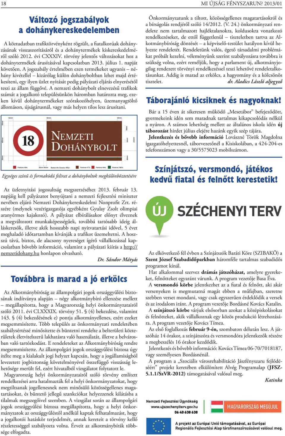 évi CXXXIV. törvény jelentős változásokat hoz a dohánytermékek árusításával kapcsolatban 2013. július 1. napját követően.