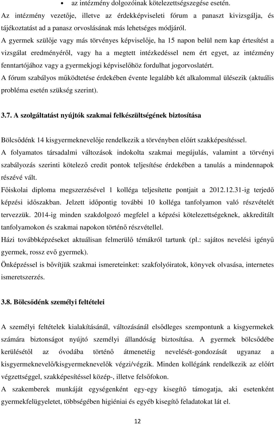 gyermekjogi képviselőhöz fordulhat jogorvoslatért. A fórum szabályos működtetése érdekében évente legalább két alkalommal ülésezik (aktuális probléma esetén szükség szerint). 3.7.