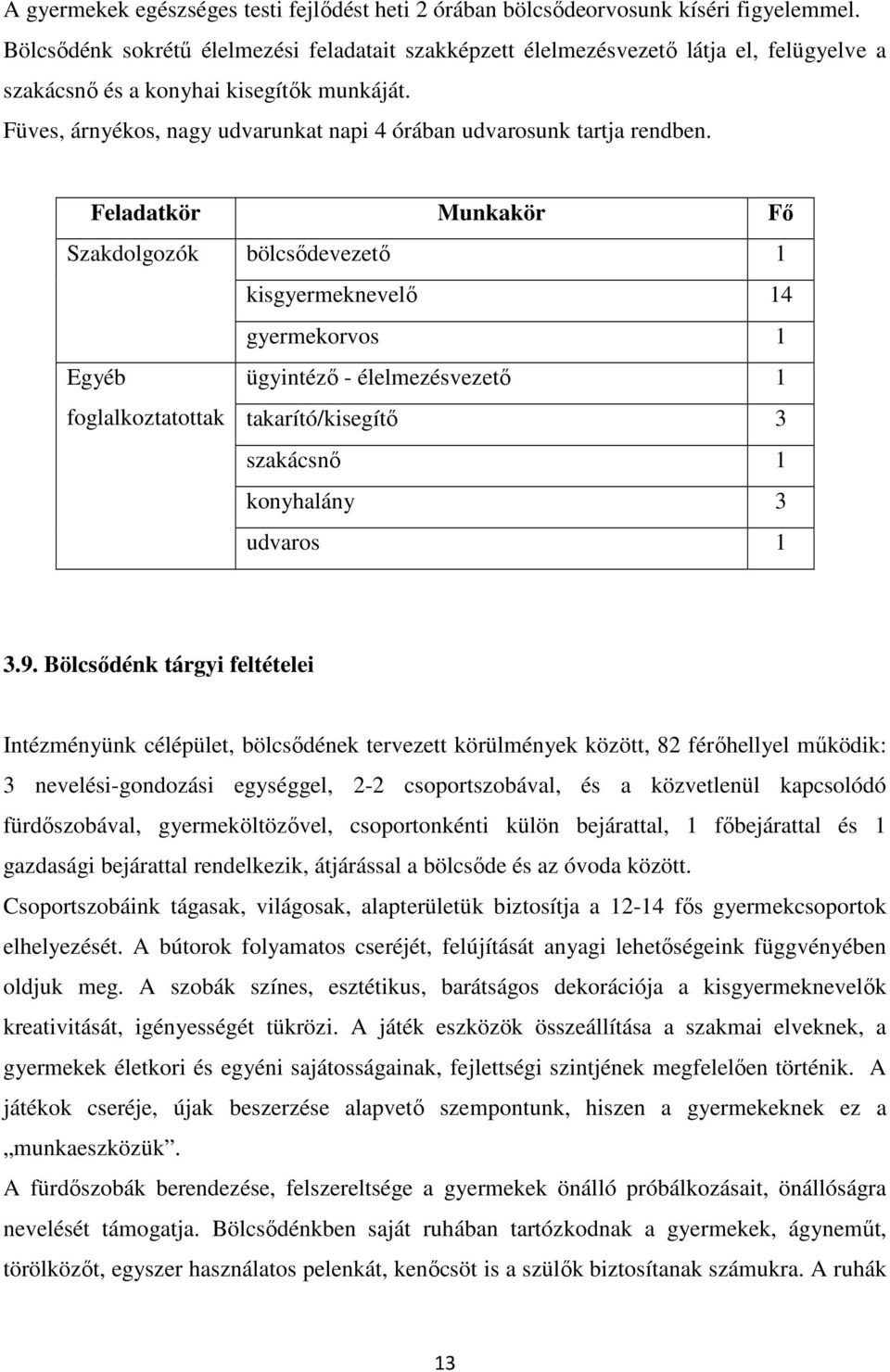 Füves, árnyékos, nagy udvarunkat napi 4 órában udvarosunk tartja rendben.