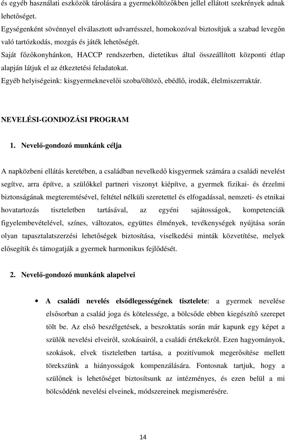 Saját főzőkonyhánkon, HACCP rendszerben, dietetikus által összeállított központi étlap alapján látjuk el az étkeztetési feladatokat.