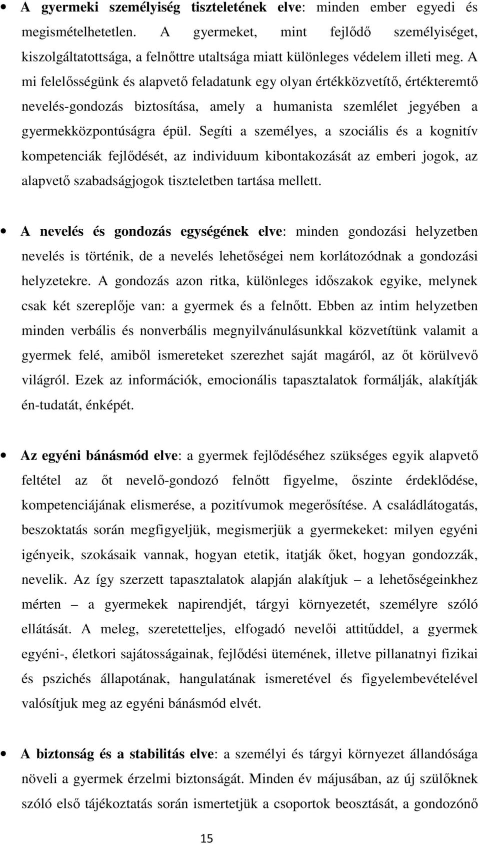 A mi felelősségünk és alapvető feladatunk egy olyan értékközvetítő, értékteremtő nevelés-gondozás biztosítása, amely a humanista szemlélet jegyében a gyermekközpontúságra épül.