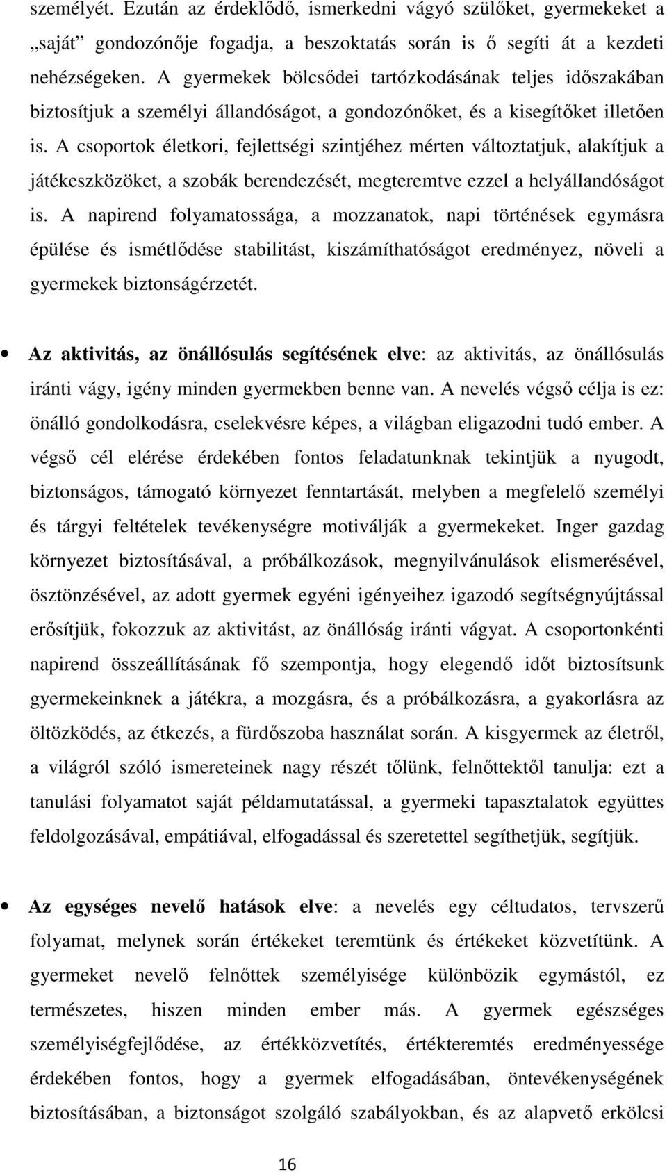 A csoportok életkori, fejlettségi szintjéhez mérten változtatjuk, alakítjuk a játékeszközöket, a szobák berendezését, megteremtve ezzel a helyállandóságot is.