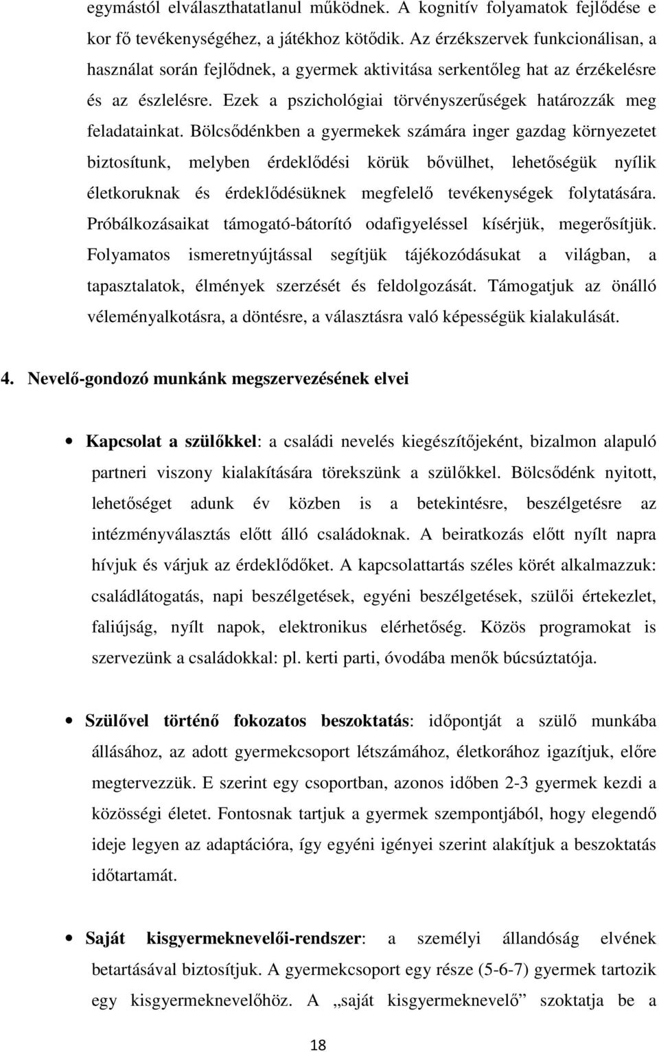 Bölcsődénkben a gyermekek számára inger gazdag környezetet biztosítunk, melyben érdeklődési körük bővülhet, lehetőségük nyílik életkoruknak és érdeklődésüknek megfelelő tevékenységek folytatására.