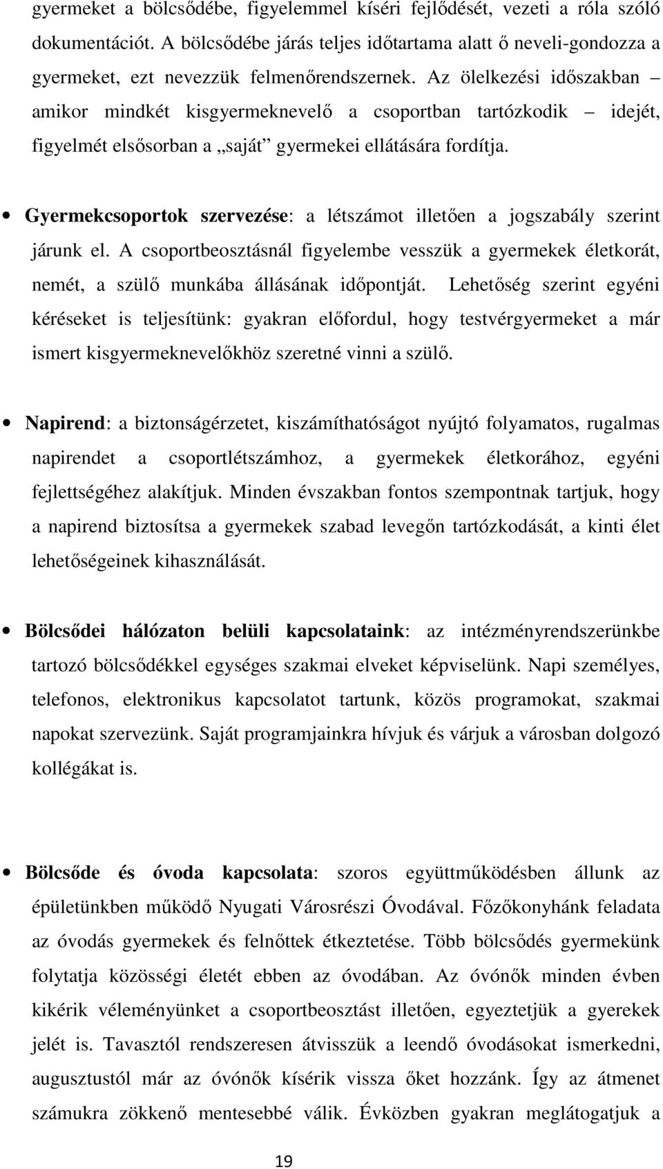 Gyermekcsoportok szervezése: a létszámot illetően a jogszabály szerint járunk el. A csoportbeosztásnál figyelembe vesszük a gyermekek életkorát, nemét, a szülő munkába állásának időpontját.