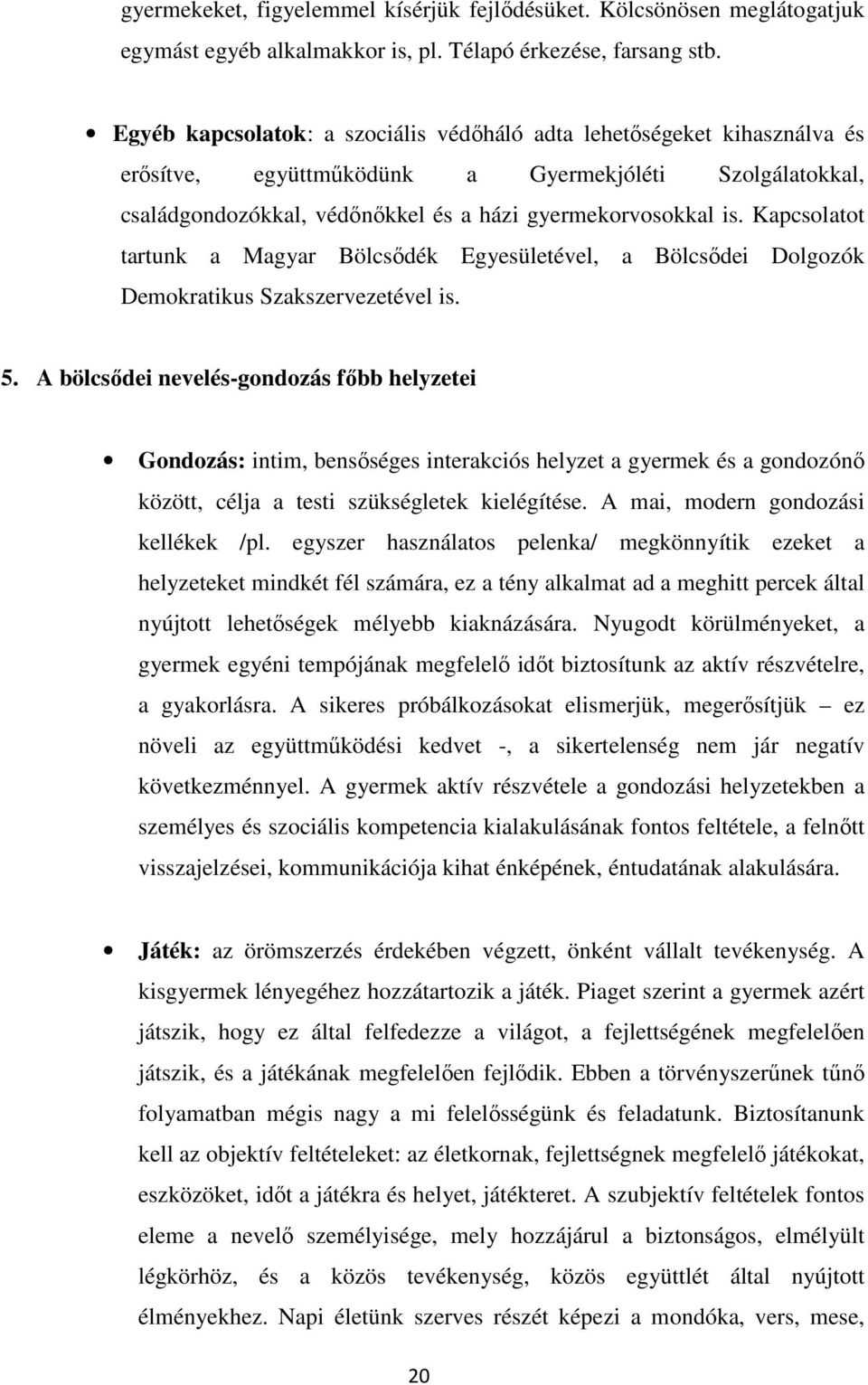 Kapcsolatot tartunk a Magyar Bölcsődék Egyesületével, a Bölcsődei Dolgozók Demokratikus Szakszervezetével is. 5.